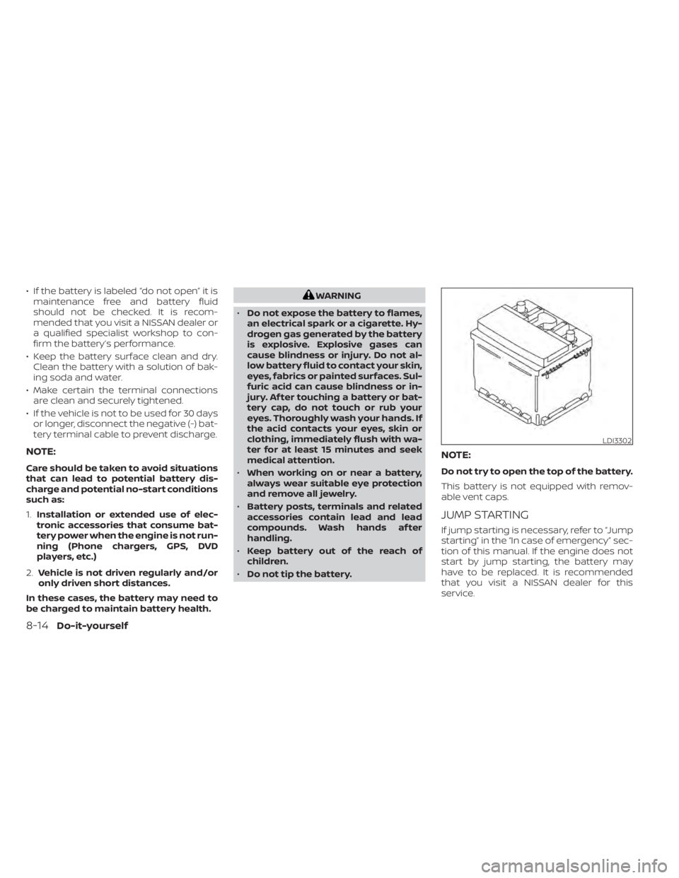 NISSAN MURANO 2020 Owner´s Manual • If the battery is labeled “do not open” it ismaintenance free and battery fluid
should not be checked. It is recom-
mended that you visit a NISSAN dealer or
a qualified specialist workshop to NISSAN MURANO 2020 Owner´s Manual • If the battery is labeled “do not open” it ismaintenance free and battery fluid
should not be checked. It is recom-
mended that you visit a NISSAN dealer or
a qualified specialist workshop to