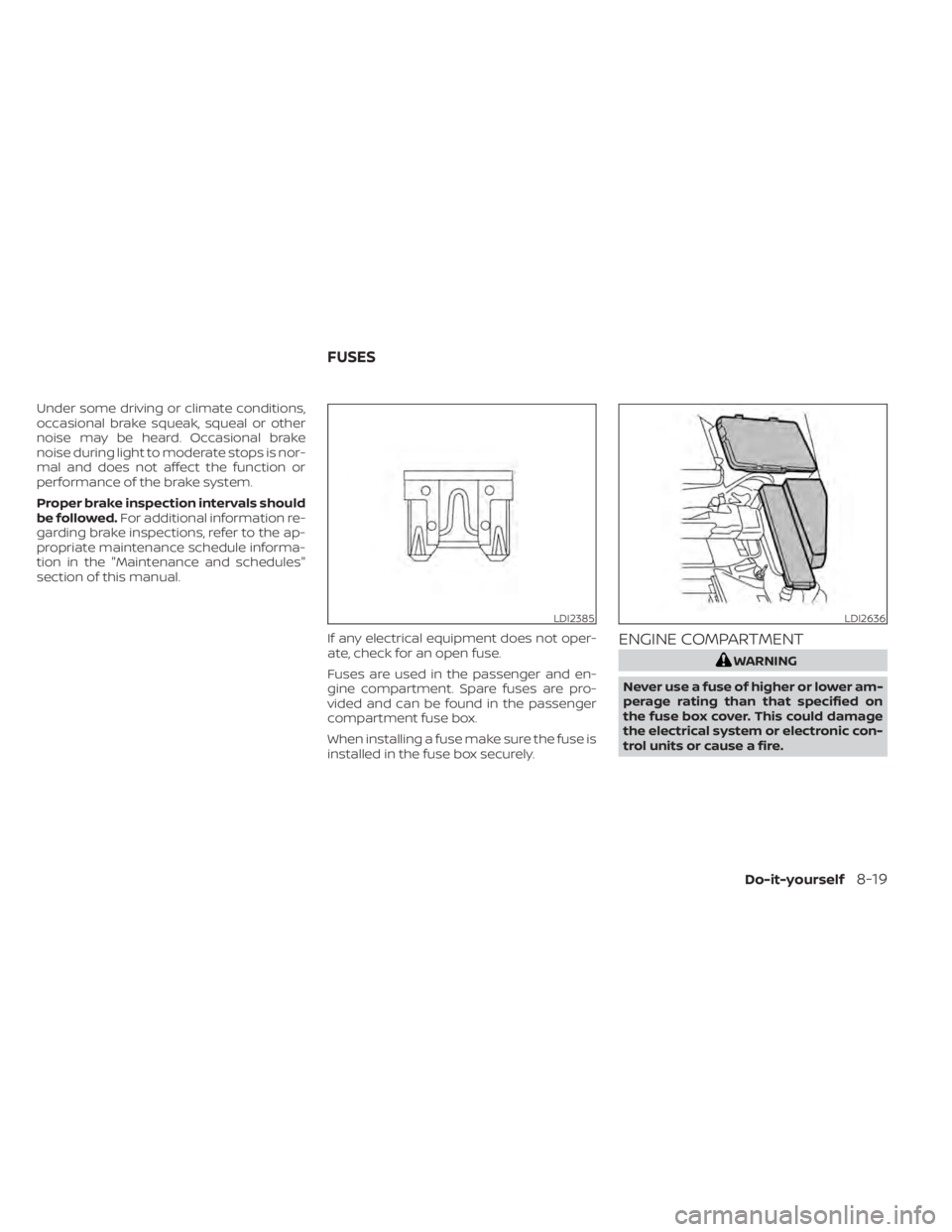 NISSAN MURANO 2020  Owner´s Manual Under some driving or climate conditions,
occasional brake squeak, squeal or other
noise may be heard. Occasional brake
noise during light to moderate stops is nor-
mal and does not affect the functio