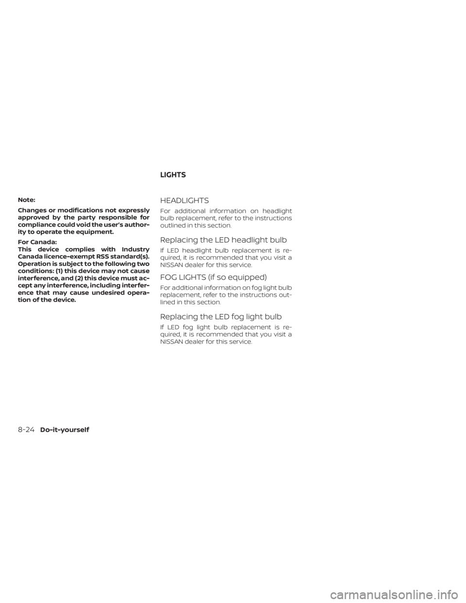NISSAN MURANO 2020  Owner´s Manual Note:
Changes or modifications not expressly
approved by the party responsible for
compliance could void the user’s author-
ity to operate the equipment.
For Canada:
This device complies with Indust