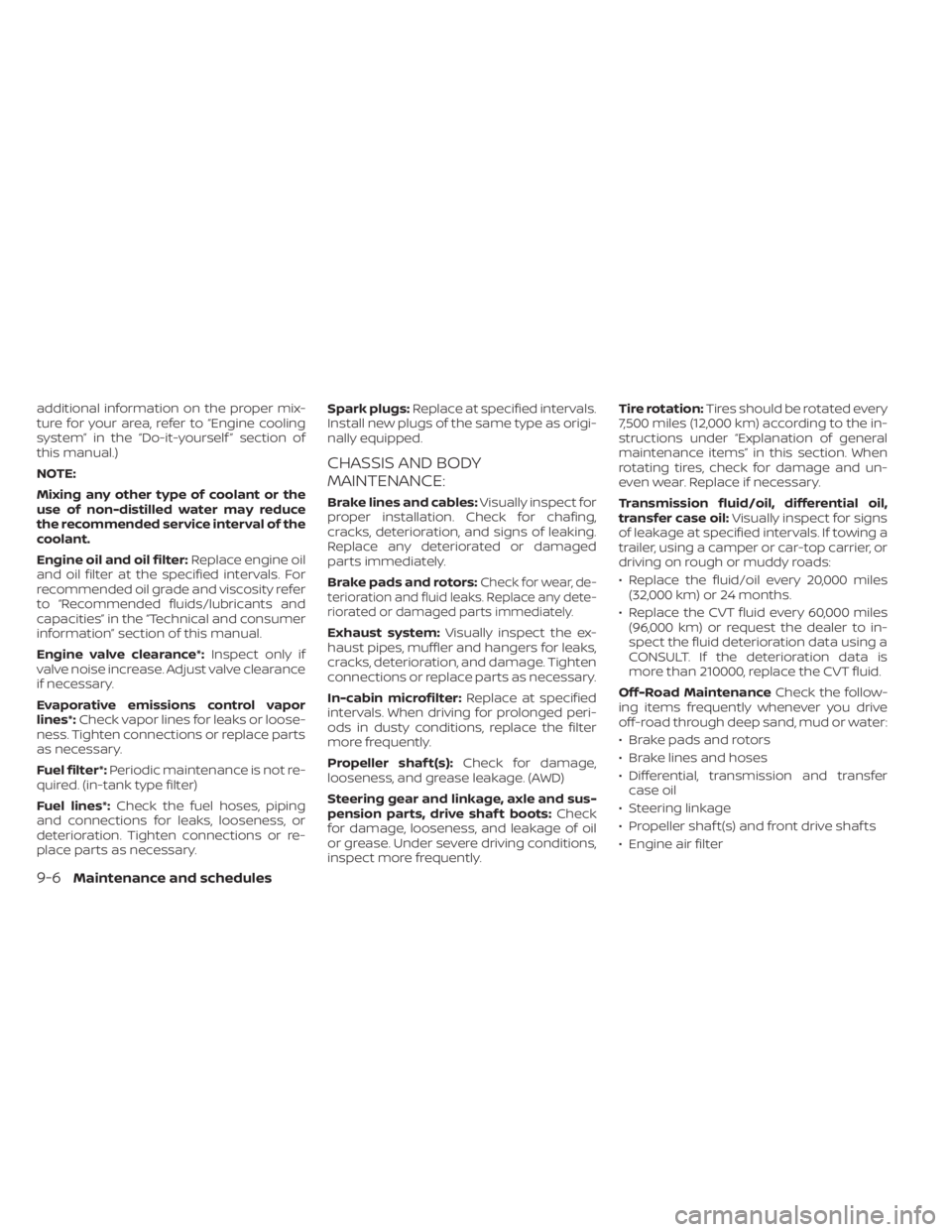 NISSAN MURANO 2020  Owner´s Manual additional information on the proper mix-
ture for your area, refer to “Engine cooling
system” in the “Do-it-yourself ” section of
this manual.)
NOTE:
Mixing any other type of coolant or the
u