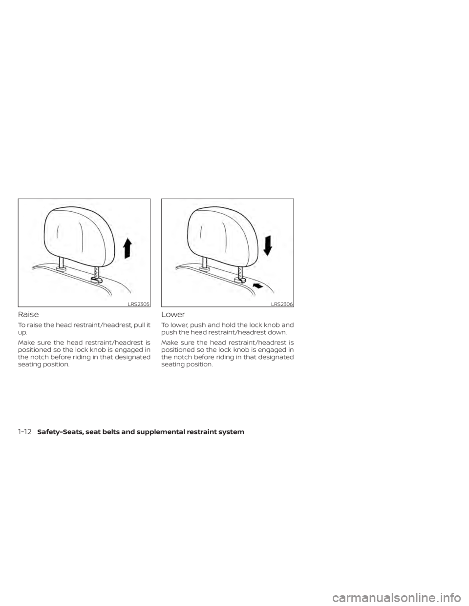 NISSAN MURANO 2020  Owner´s Manual Raise
To raise the head restraint/headrest, pull it
up.
Make sure the head restraint/headrest is
positioned so the lock knob is engaged in
the notch before riding in that designated
seating position.
