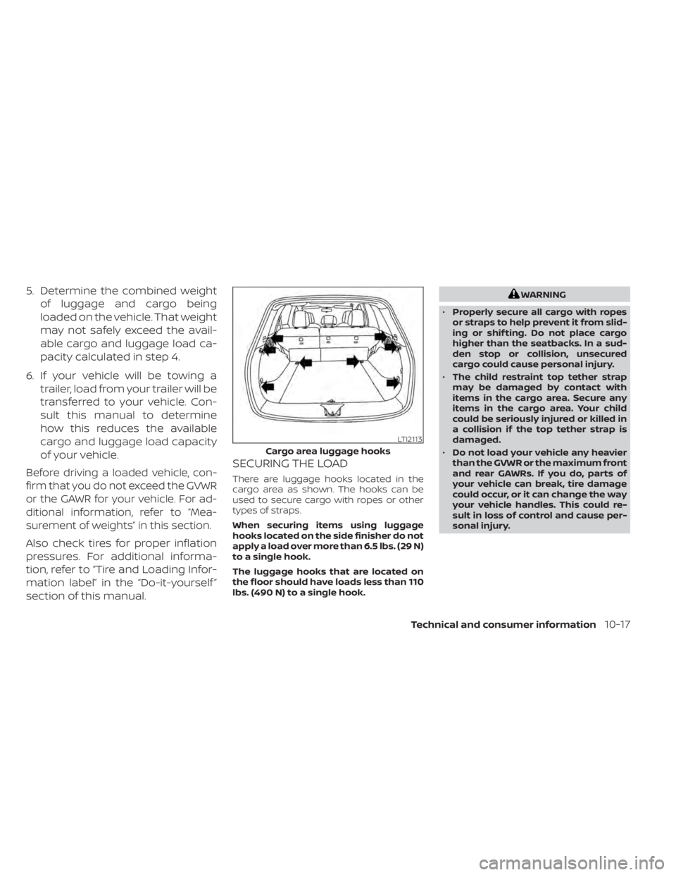 NISSAN MURANO 2020  Owner´s Manual 5. Determine the combined weightof luggage and cargo being
loaded on the vehicle. That weight
may not safely exceed the avail-
able cargo and luggage load ca-
pacity calculated in step 4.
6. If your v