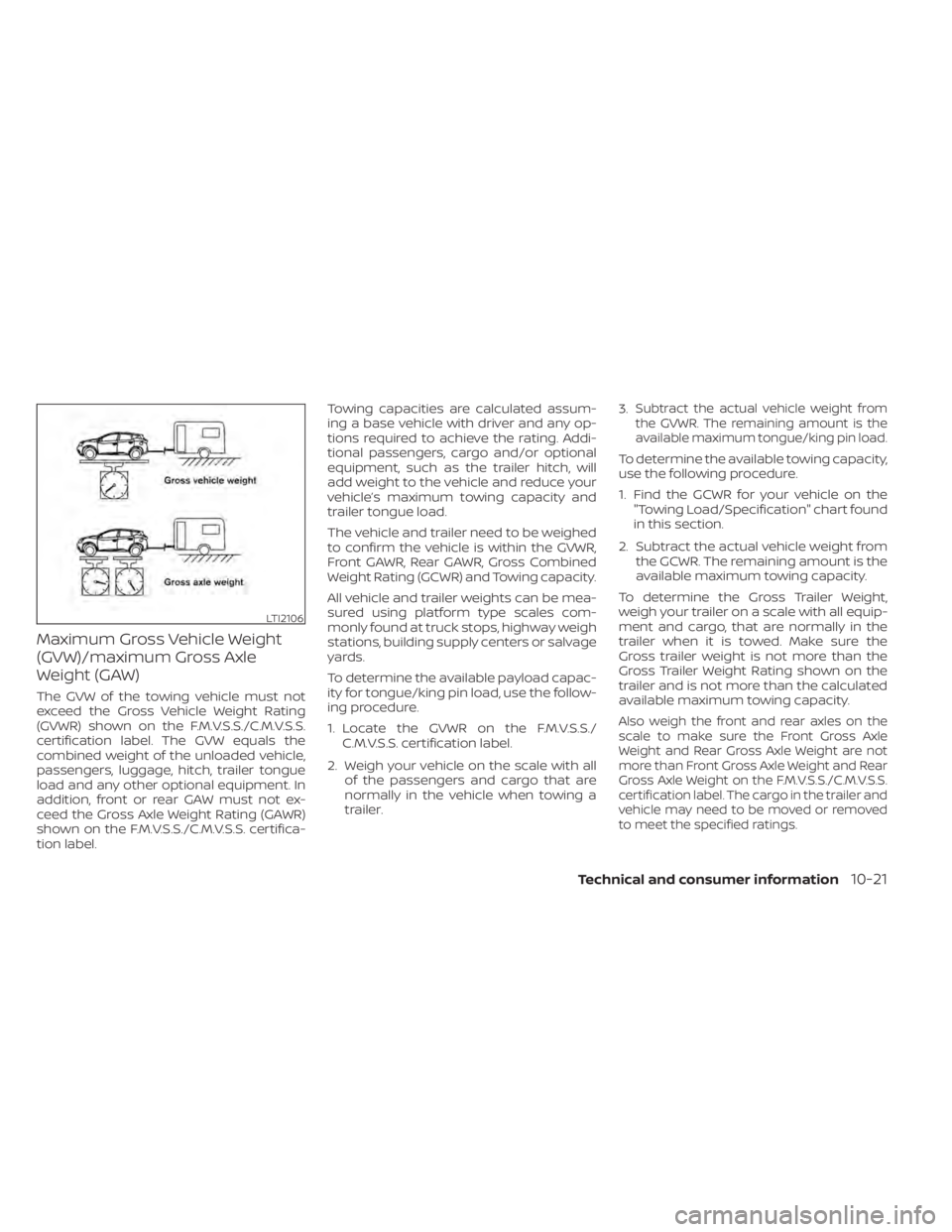 NISSAN MURANO 2020  Owner´s Manual Maximum Gross Vehicle Weight
(GVW)/maximum Gross Axle
Weight (GAW)
The GVW of the towing vehicle must not
exceed the Gross Vehicle Weight Rating
(GVWR) shown on the F.M.V.S.S./C.M.V.S.S.
certification