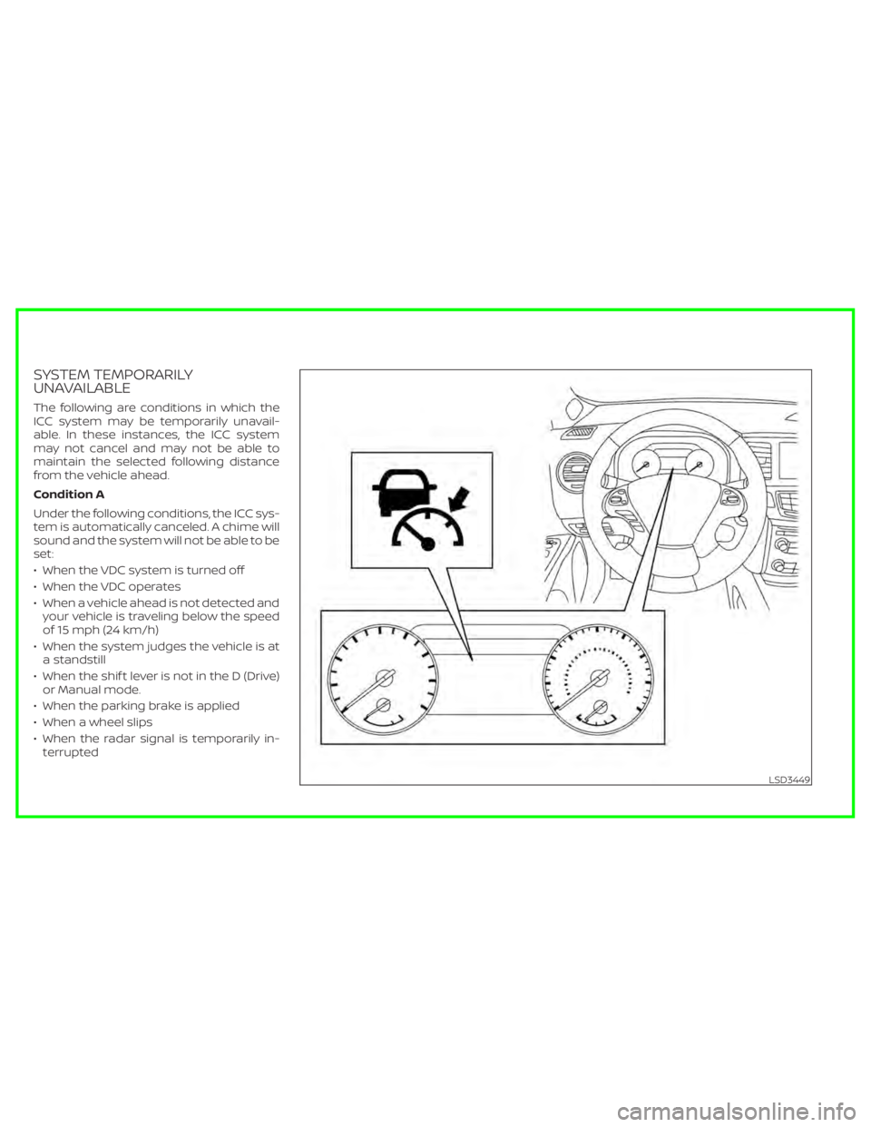 NISSAN MURANO 2020  Owner´s Manual SYSTEM TEMPORARILY
UNAVAILABLE
The following are conditions in which the
ICC system may be temporarily unavail-
able. In these instances, the ICC system
may not cancel and may not be able to
maintain 