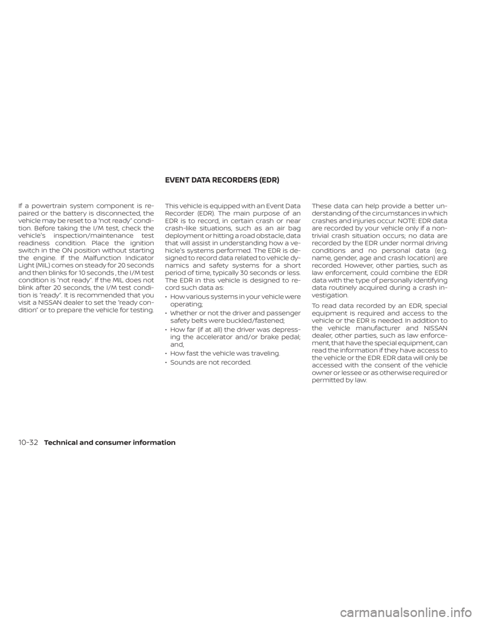 NISSAN MURANO 2020 Owner´s Manual If a powertrain system component is re-
paired or the battery is disconnected, the
vehicle may be reset to a “not ready ” condi-
tion. Before taking the I/M test, check the
vehicle's inspectio NISSAN MURANO 2020 Owner´s Manual If a powertrain system component is re-
paired or the battery is disconnected, the
vehicle may be reset to a “not ready ” condi-
tion. Before taking the I/M test, check the
vehicle's inspectio