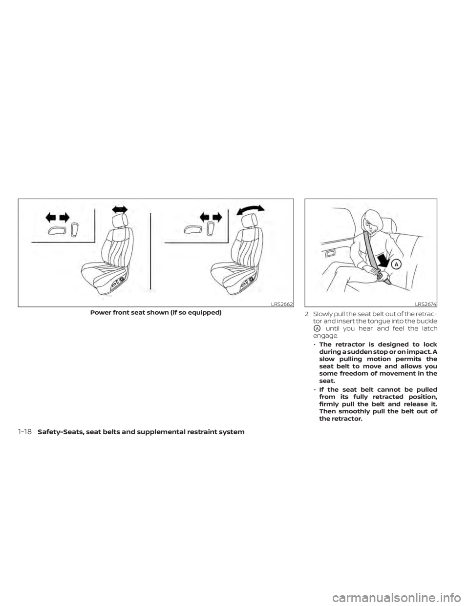 NISSAN MURANO 2020 Owner´s Manual 2. Slowly pull the seat belt out of the retrac-tor and insert the tongue into the buckle
OAuntil you hear and feel the latch
engage.
• The retractor is designed to lock
during a sudden stop or on im NISSAN MURANO 2020 Owner´s Manual 2. Slowly pull the seat belt out of the retrac-tor and insert the tongue into the buckle
OAuntil you hear and feel the latch
engage.
• The retractor is designed to lock
during a sudden stop or on im