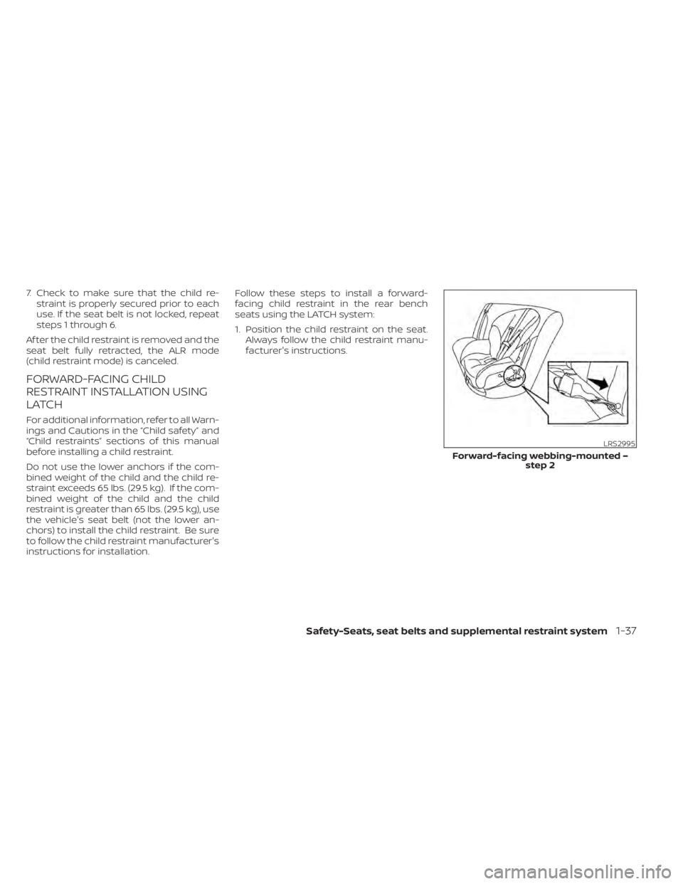 NISSAN MURANO 2020  Owner´s Manual 7. Check to make sure that the child re-straint is properly secured prior to each
use. If the seat belt is not locked, repeat
steps 1 through 6.
Af ter the child restraint is removed and the
seat belt