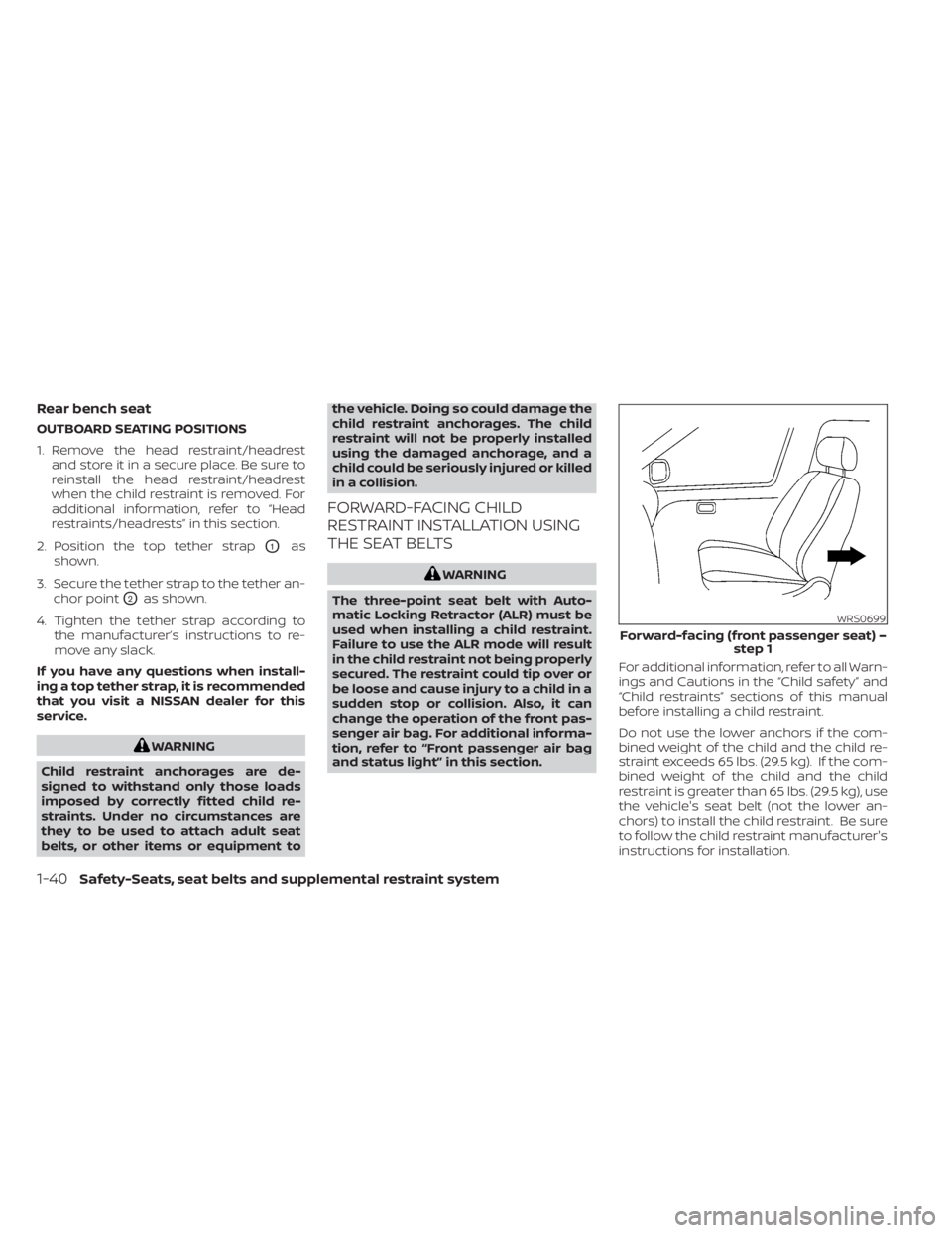 NISSAN MURANO 2020  Owner´s Manual Rear bench seat
OUTBOARD SEATING POSITIONS
1. Remove the head restraint/headrestand store it in a secure place. Be sure to
reinstall the head restraint/headrest
when the child restraint is removed. Fo