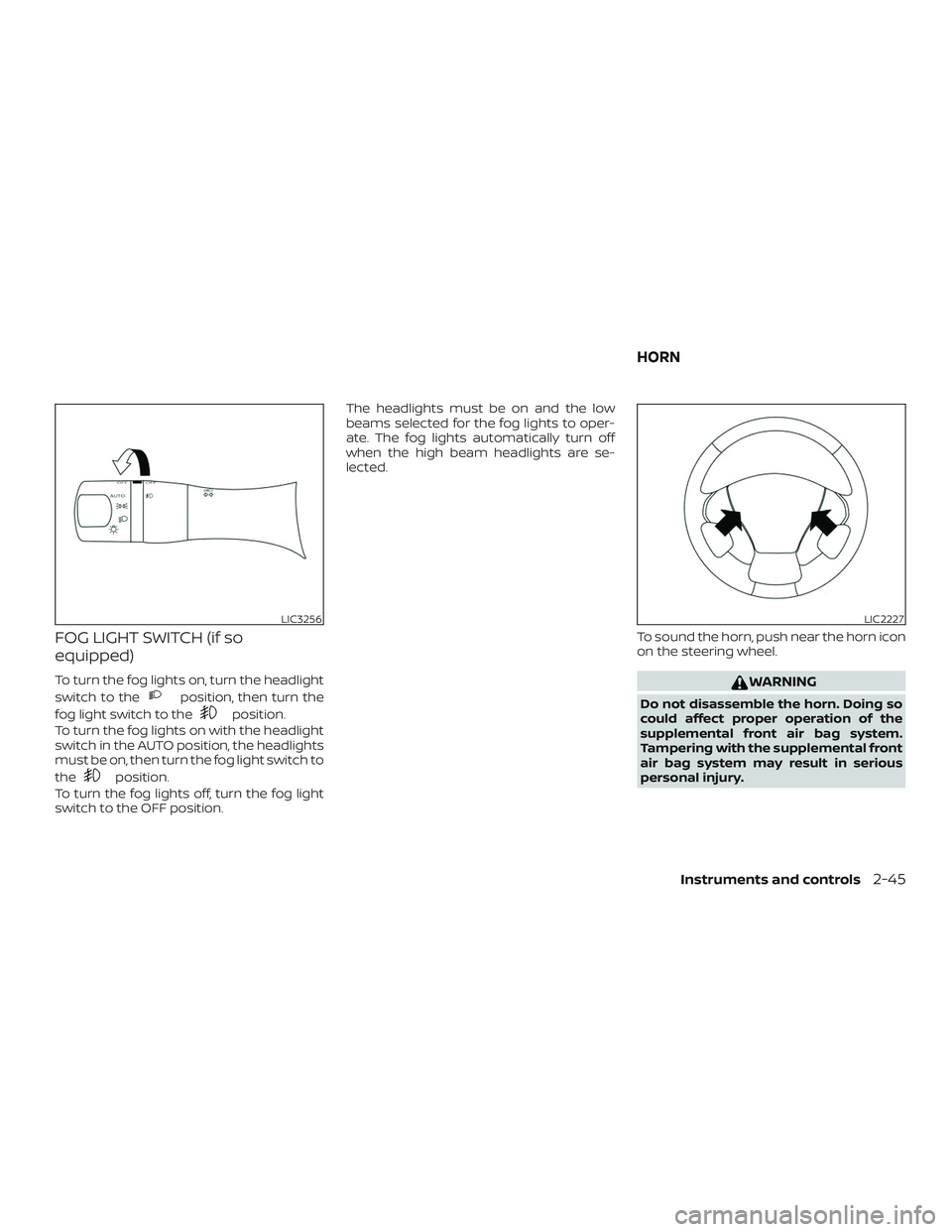 NISSAN MURANO 2019  Owner´s Manual FOG LIGHT SWITCH (if so
equipped)
To turn the fog lights on, turn the headlight
switch to the
position, then turn the
fog light switch to the
position.
To turn the fog lights on with the headlight
swi