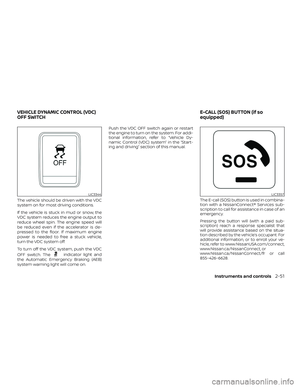 NISSAN MURANO 2019 Owner´s Manual The vehicle should be driven with the VDC
system on for most driving conditions.
If the vehicle is stuck in mud or snow, the
VDC system reduces the engine output to
reduce wheel spin. The engine speed NISSAN MURANO 2019 Owner´s Manual The vehicle should be driven with the VDC
system on for most driving conditions.
If the vehicle is stuck in mud or snow, the
VDC system reduces the engine output to
reduce wheel spin. The engine speed