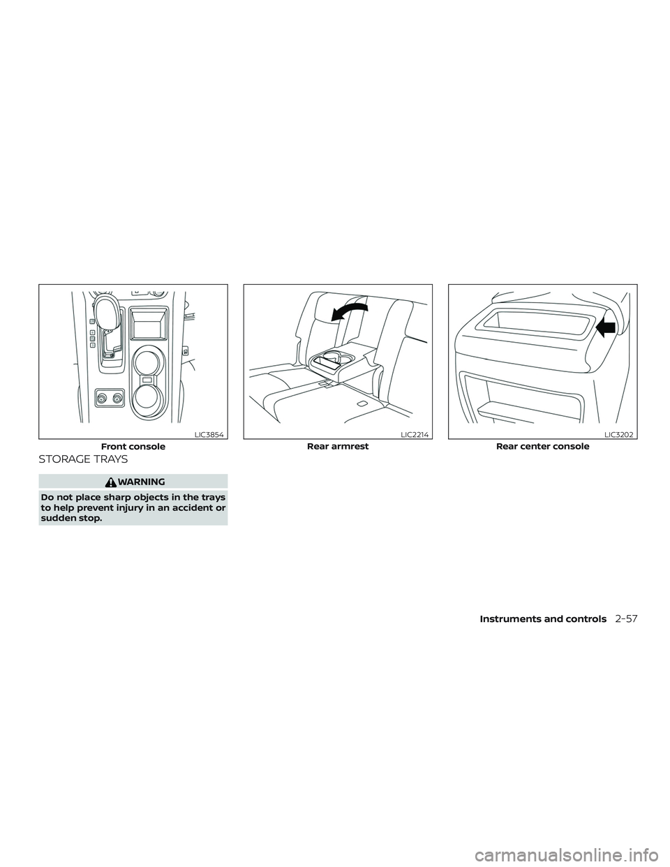 NISSAN MURANO 2019  Owner´s Manual STORAGE TRAYS
WARNING
Do not place sharp objects in the trays
to help prevent injury in an accident or
sudden stop.
Front console
LIC3854
Rear armrest
LIC2214
Rear center console
LIC3202
Instruments a