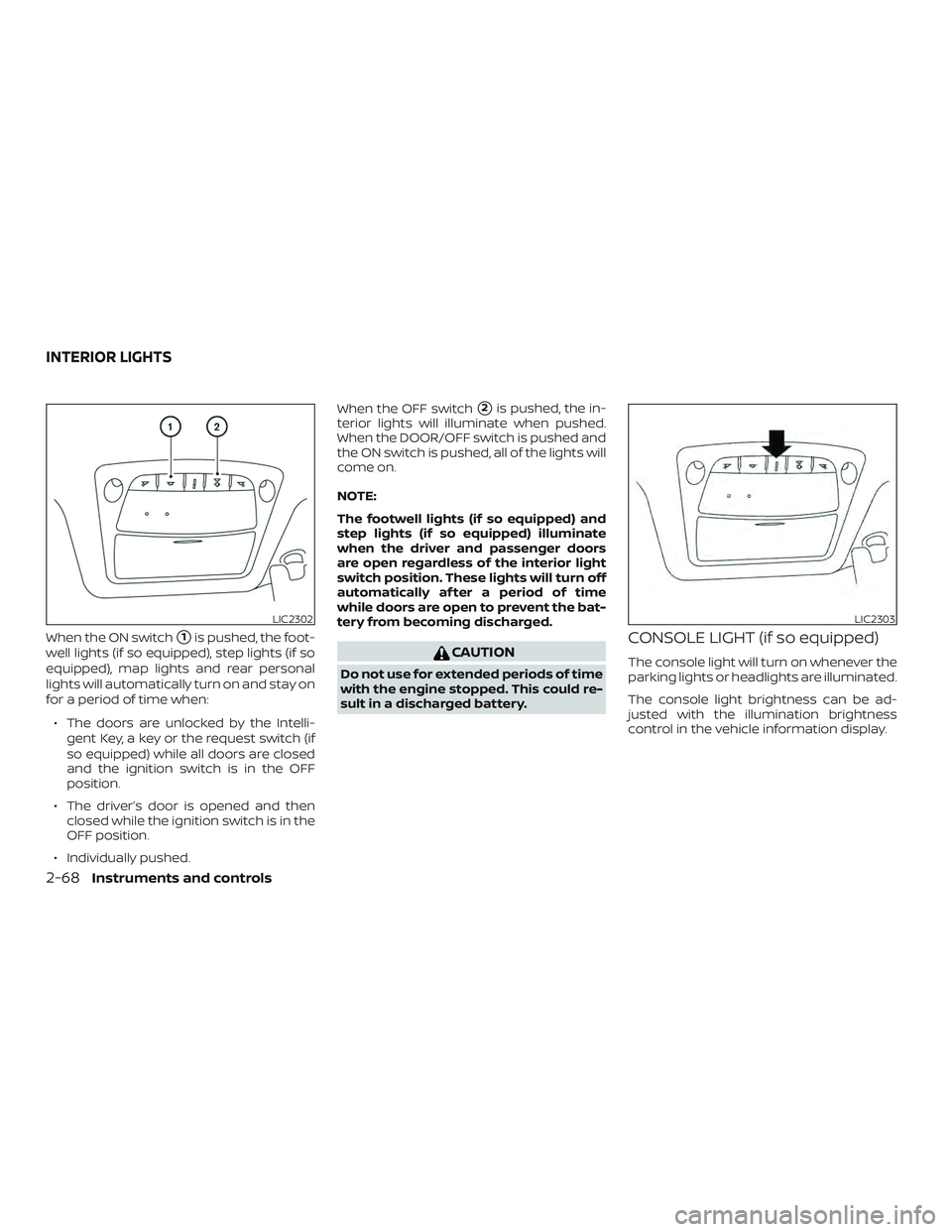 NISSAN MURANO 2019  Owner´s Manual When the ON switch1is pushed, the foot-
well lights (if so equipped), step lights (if so
equipped), map lights and rear personal
lights will automatically turn on and stay on
for a period of time whe
