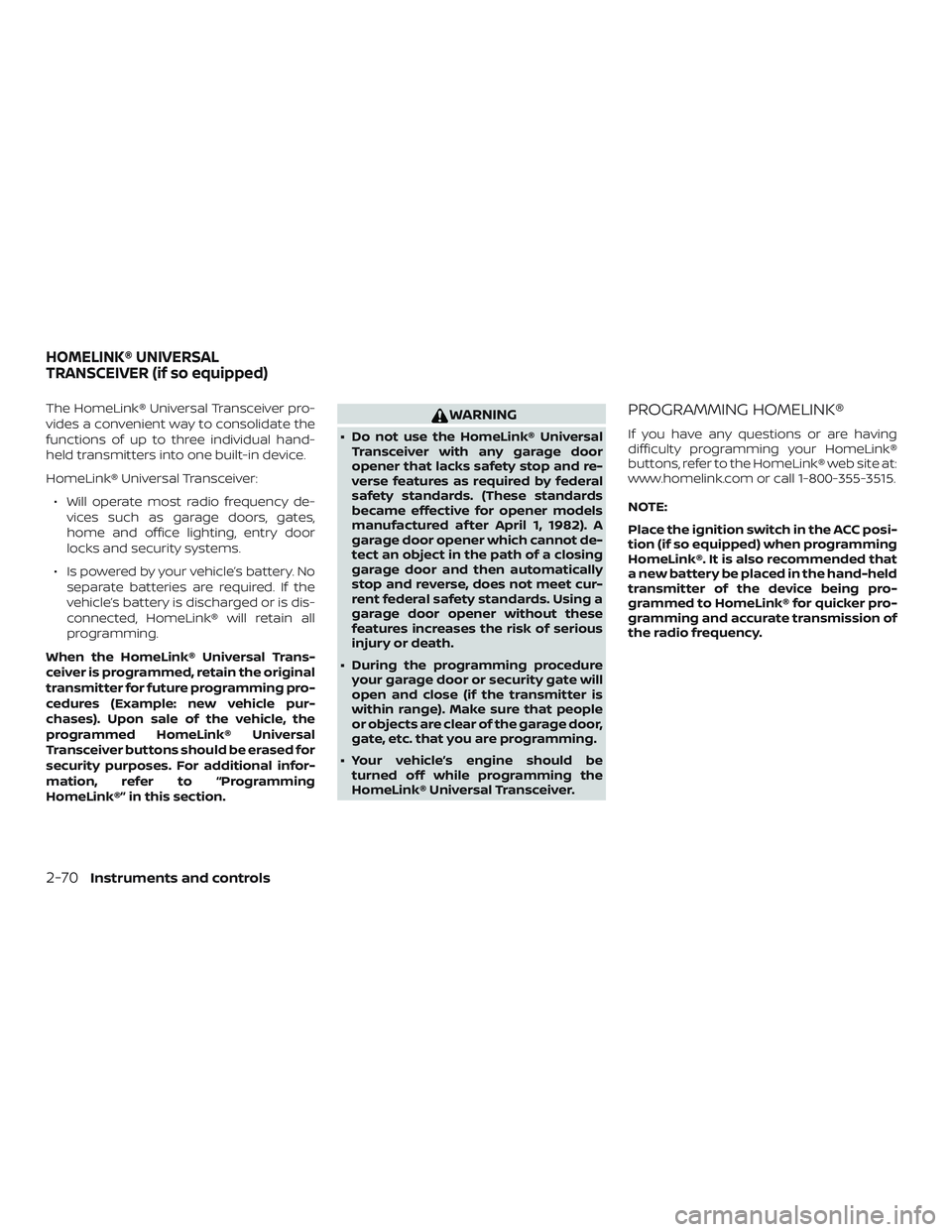 NISSAN MURANO 2019  Owner´s Manual The HomeLink® Universal Transceiver pro-
vides a convenient way to consolidate the
functions of up to three individual hand-
held transmitters into one built-in device.
HomeLink® Universal Transceiv