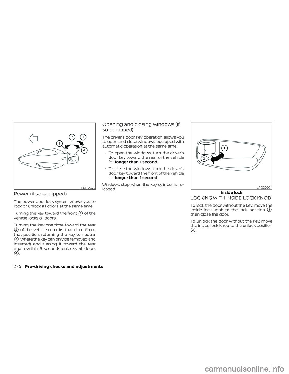 NISSAN MURANO 2019  Owner´s Manual Power (if so equipped)
The power door lock system allows you to
lock or unlock all doors at the same time.
Turning the key toward the front
1of the
vehicle locks all doors.
Turning the key one time t