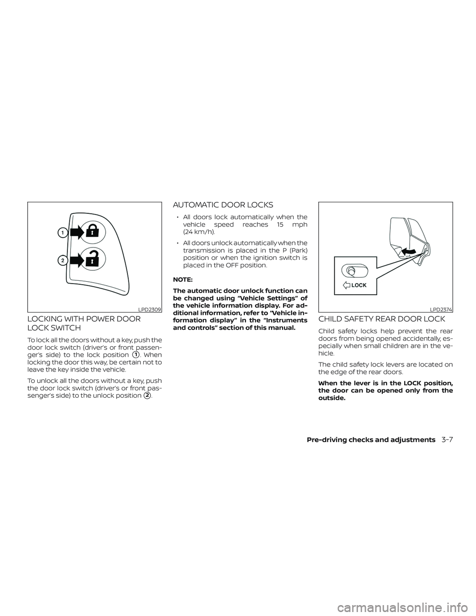 NISSAN MURANO 2019  Owner´s Manual LOCKING WITH POWER DOOR
LOCK SWITCH
To lock all the doors without a key, push the
door lock switch (driver’s or front passen-
ger’s side) to the lock position
1. When
locking the door this way, b