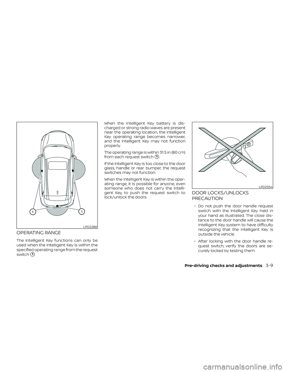 NISSAN MURANO 2019  Owner´s Manual OPERATING RANGE
The Intelligent Key functions can only be
used when the Intelligent Key is within the
specified operating range from the request
switch
1.When the Intelligent Key battery is dis-
char