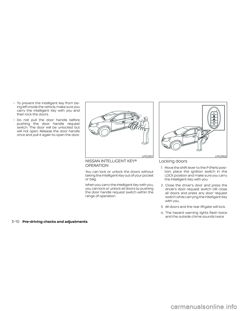 NISSAN MURANO 2019  Owner´s Manual ∙ To prevent the Intelligent Key from be-ing lef t inside the vehicle, make sure you
carry the Intelligent Key with you and
then lock the doors.
∙ Do not pull the door handle before pushing the do
