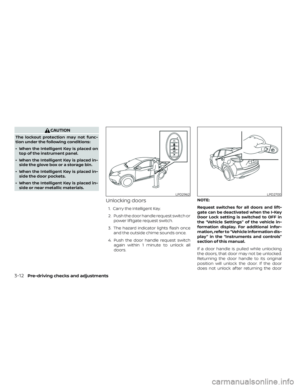 NISSAN MURANO 2019 Owner´s Manual CAUTION
The lockout protection may not func-
tion under the following conditions:
∙ When the Intelligent Key is placed ontop of the instrument panel.
∙ When the Intelligent Key is placed in- side NISSAN MURANO 2019 Owner´s Manual CAUTION
The lockout protection may not func-
tion under the following conditions:
∙ When the Intelligent Key is placed ontop of the instrument panel.
∙ When the Intelligent Key is placed in- side