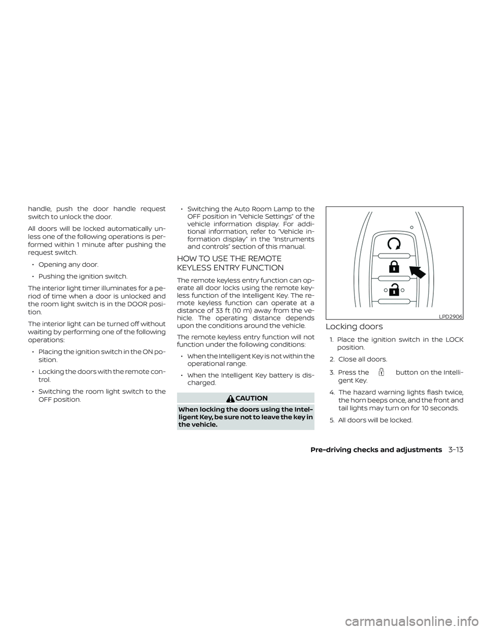 NISSAN MURANO 2019  Owner´s Manual handle, push the door handle request
switch to unlock the door.
All doors will be locked automatically un-
less one of the following operations is per-
formed within 1 minute af ter pushing the
reques