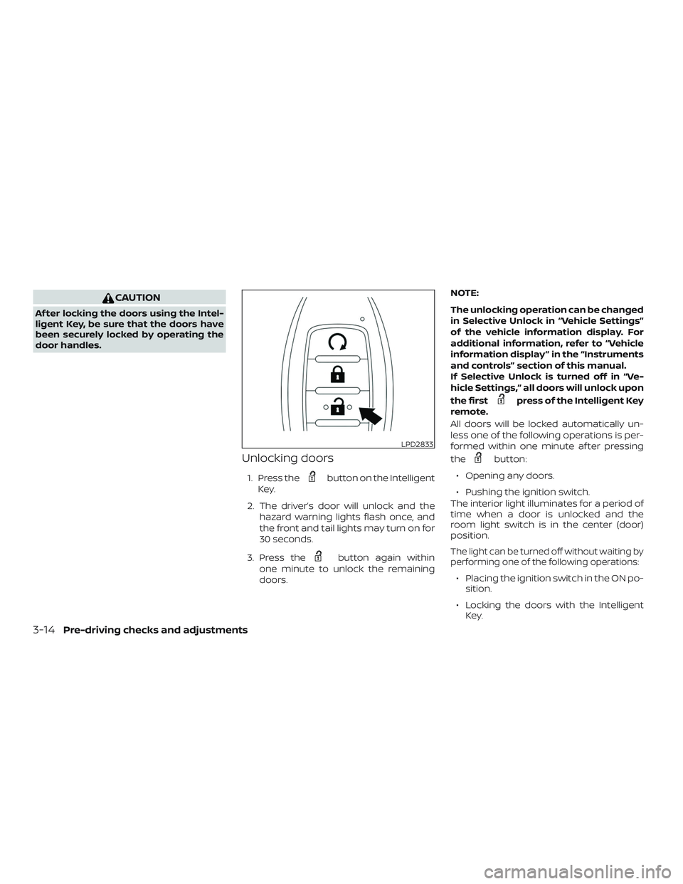 NISSAN MURANO 2019  Owner´s Manual CAUTION
Af ter locking the doors using the Intel-
ligent Key, be sure that the doors have
been securely locked by operating the
door handles.
Unlocking doors
1. Press thebutton on the Intelligent
Key.