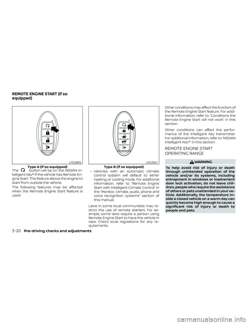 NISSAN MURANO 2019  Owner´s Manual Thebutton will be on the NISSAN In-
telligent Key® if the vehicle has Remote En-
gine Start. This feature allows the engine to
start from outside the vehicle.
The following features may be affected
w