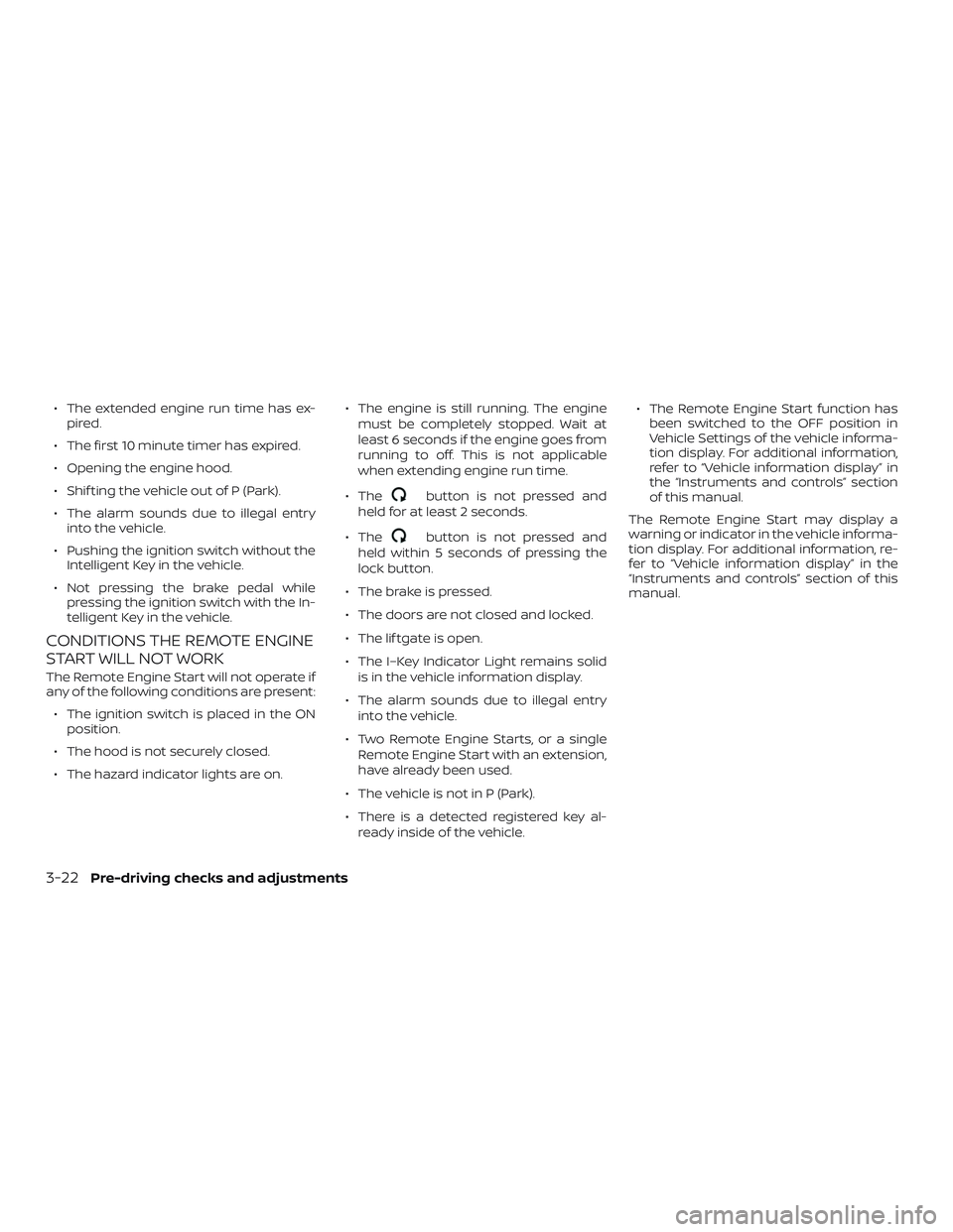 NISSAN MURANO 2019  Owner´s Manual ∙ The extended engine run time has ex-pired.
∙ The first 10 minute timer has expired.
∙ Opening the engine hood.
∙ Shif ting the vehicle out of P (Park).
∙ The alarm sounds due to illegal en