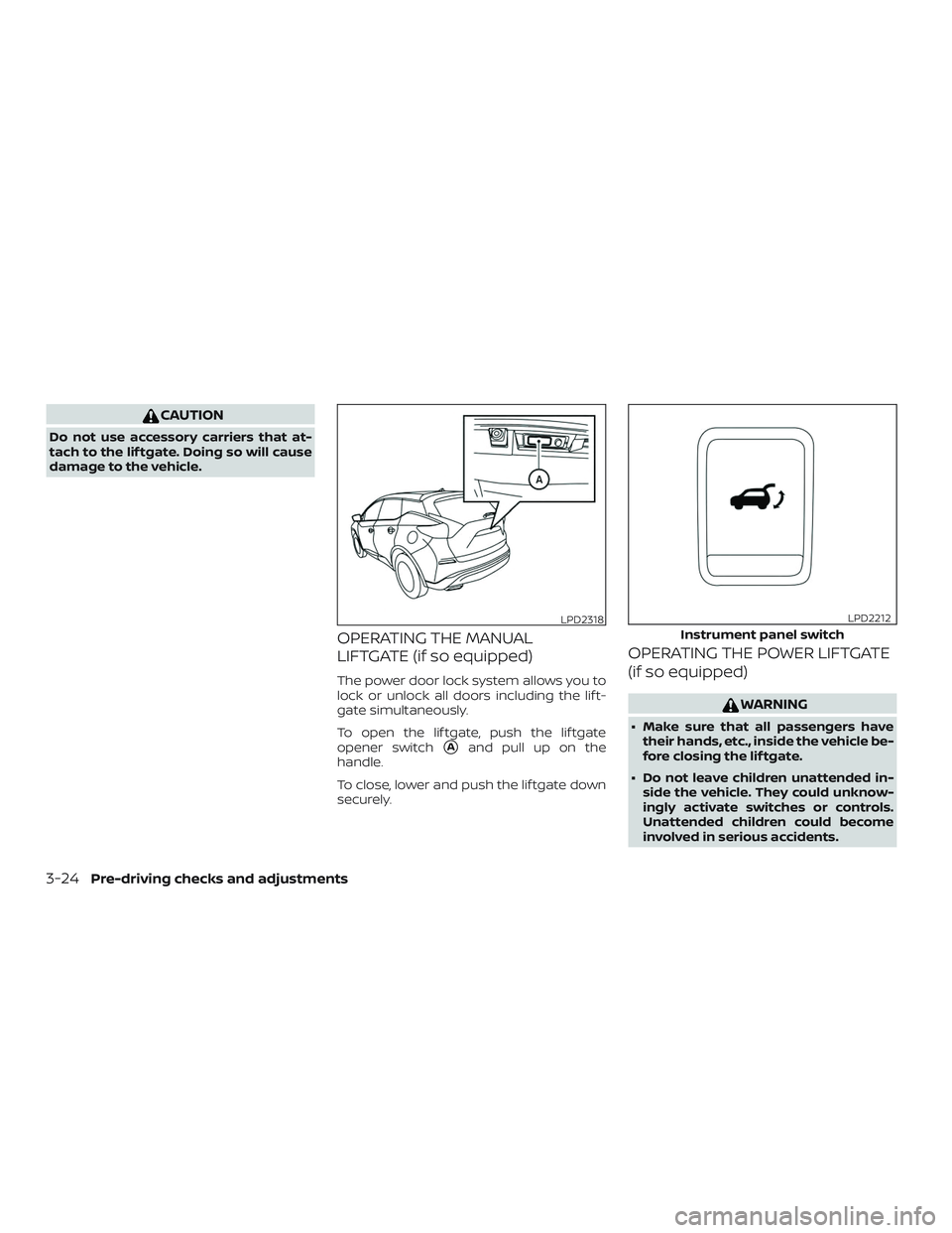 NISSAN MURANO 2019  Owner´s Manual CAUTION
Do not use accessory carriers that at-
tach to the lif tgate. Doing so will cause
damage to the vehicle.
OPERATING THE MANUAL
LIFTGATE (if so equipped)
The power door lock system allows you to