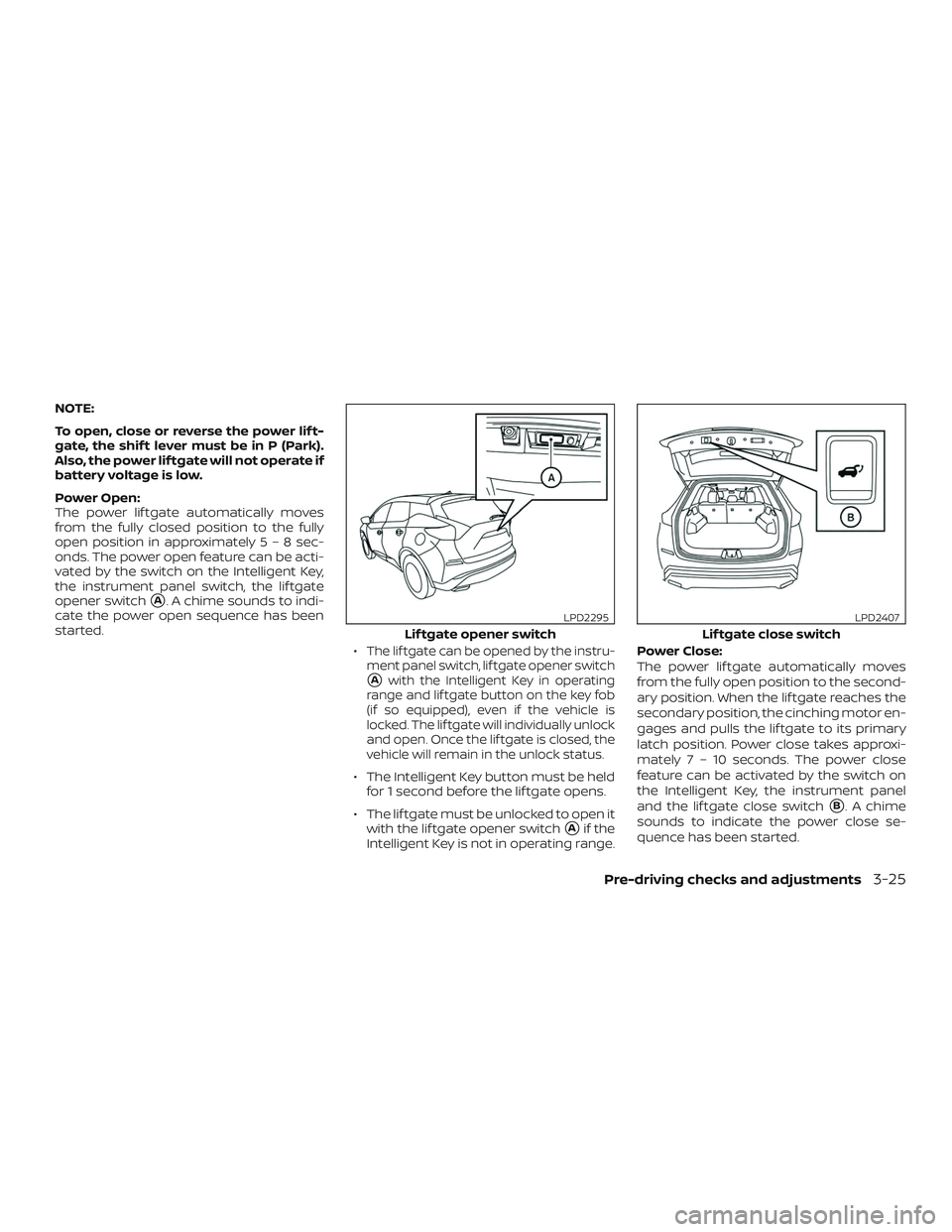 NISSAN MURANO 2019  Owner´s Manual NOTE:
To open, close or reverse the power lif t-
gate, the shif t lever must be in P (Park).
Also, the power lif tgate will not operate if
battery voltage is low.
Power Open:
The power lif tgate autom