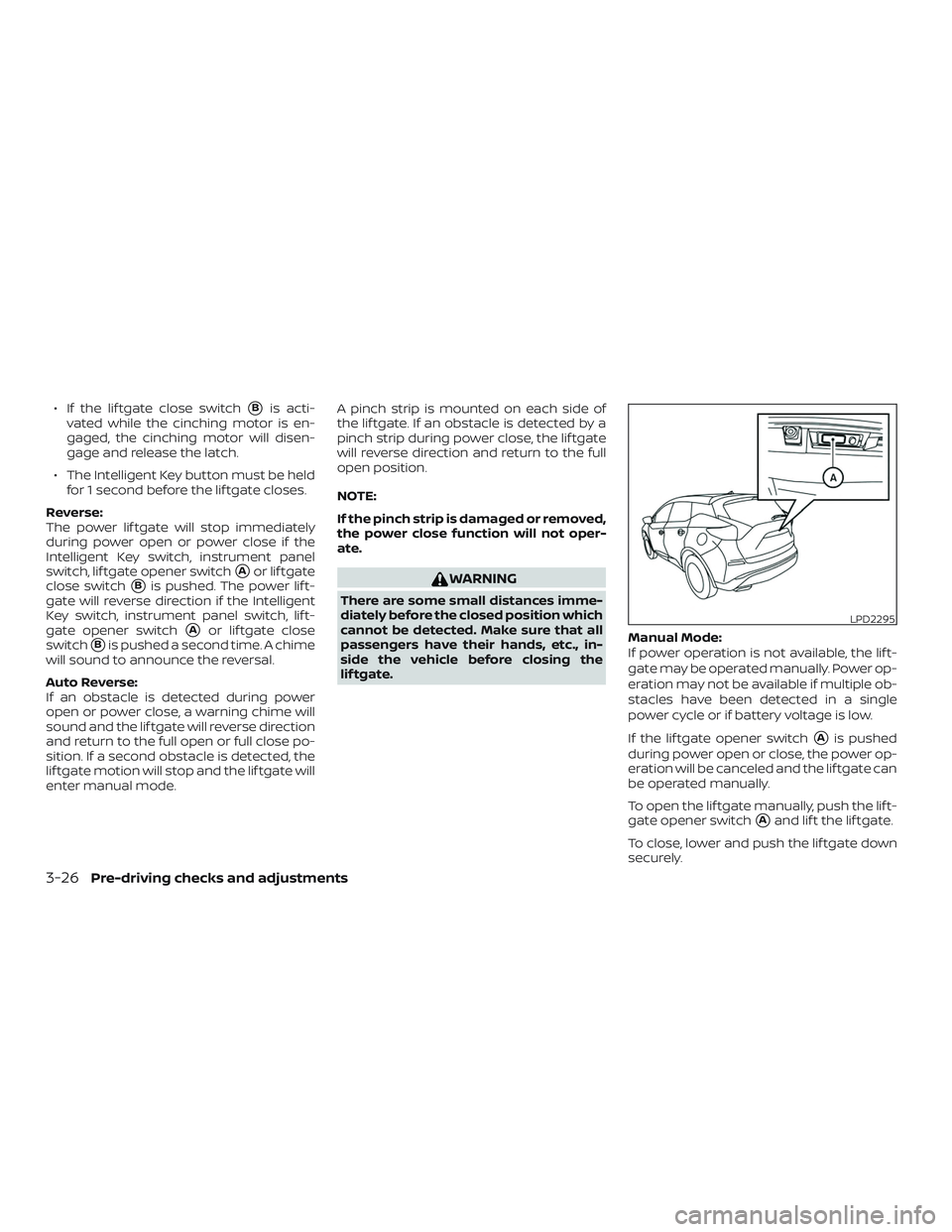 NISSAN MURANO 2019  Owner´s Manual ∙ If the lif tgate close switchBis acti-
vated while the cinching motor is en-
gaged, the cinching motor will disen-
gage and release the latch.
∙ The Intelligent Key button must be held for 1 se