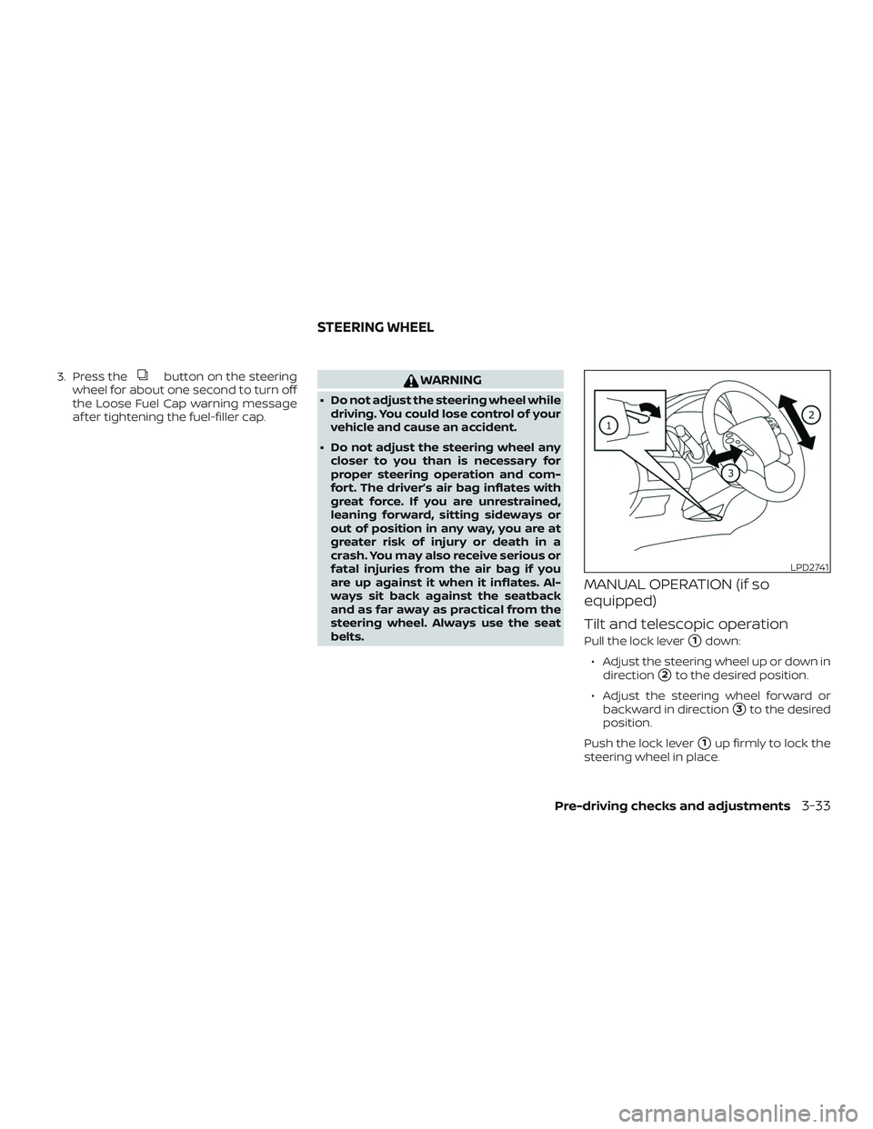 NISSAN MURANO 2019  Owner´s Manual 3. Press thebutton on the steering
wheel for about one second to turn off
the Loose Fuel Cap warning message
af ter tightening the fuel-filler cap.WARNING
∙ Do not adjust the steering wheel while dr