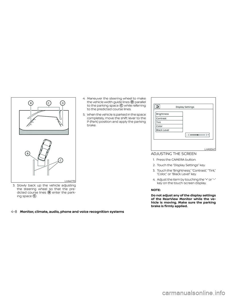 NISSAN MURANO 2019  Owner´s Manual 3. Slowly back up the vehicle adjustingthe steering wheel so that the pre-
dicted course lines
Benter the park-
ing space
C. 4. Maneuver the steering wheel to make
the vehicle width guide lines
Dpa