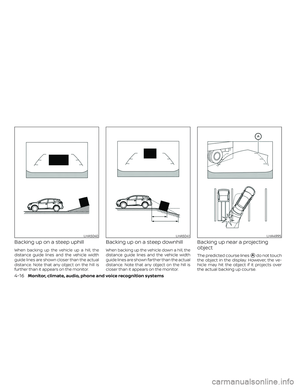 NISSAN MURANO 2019  Owner´s Manual Backing up on a steep uphill
When backing up the vehicle up a hill, the
distance guide lines and the vehicle width
guide lines are shown closer than the actual
distance. Note that any object on the hi