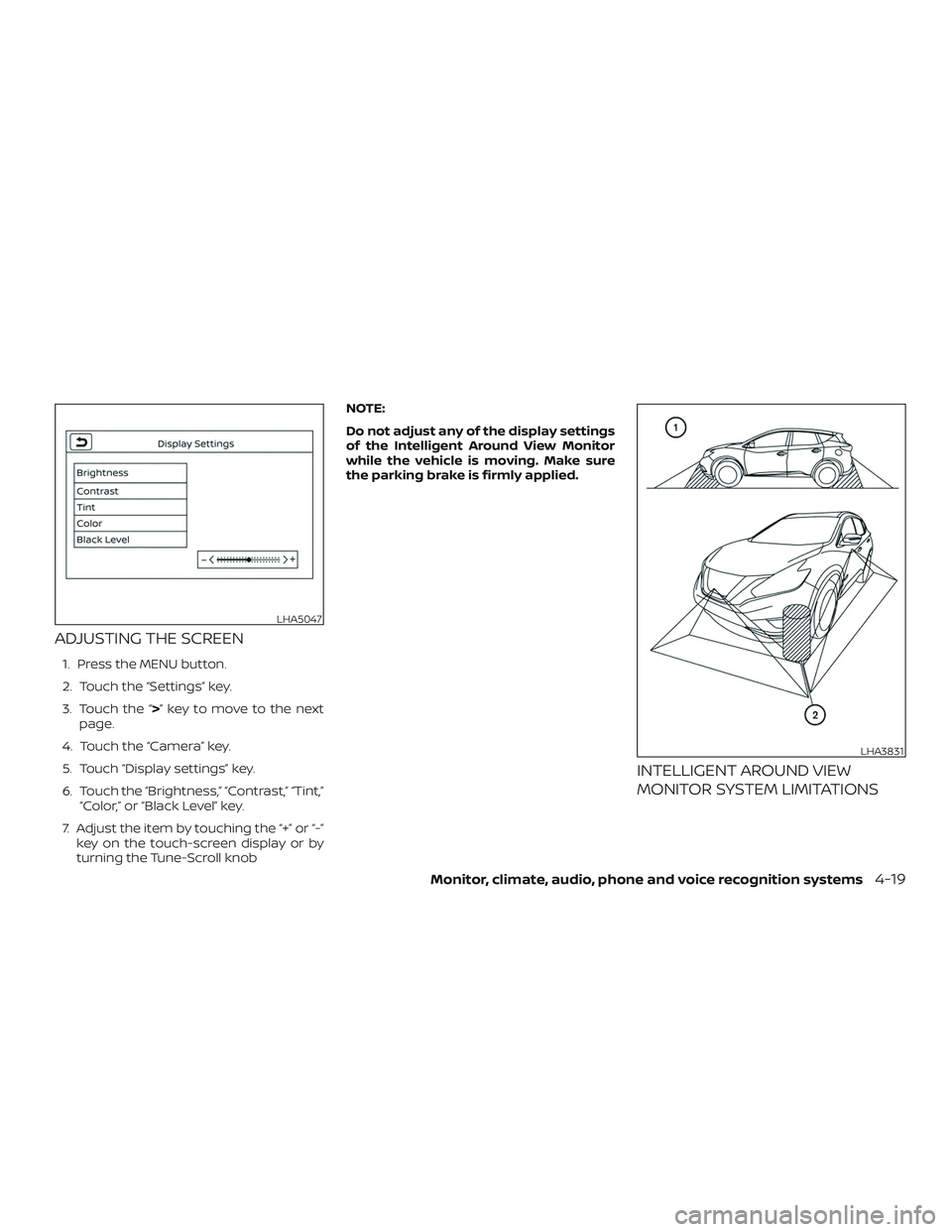 NISSAN MURANO 2019  Owner´s Manual ADJUSTING THE SCREEN
1. Press the MENU button.
2. Touch the “Settings” key.
3. Touch the “>” key to move to the nextpage.
4. Touch the “Camera” key.
5. Touch “Display settings” key.
6.