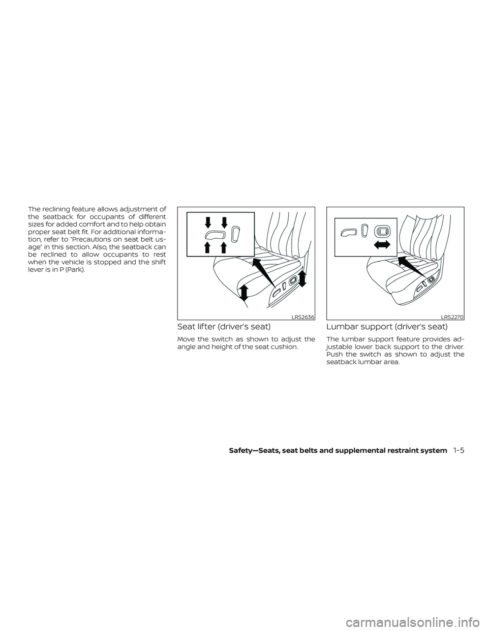 NISSAN MURANO 2019  Owner´s Manual The reclining feature allows adjustment of
the seatback for occupants of different
sizes for added comfort and to help obtain
proper seat belt fit. For additional informa-
tion, refer to “Precaution