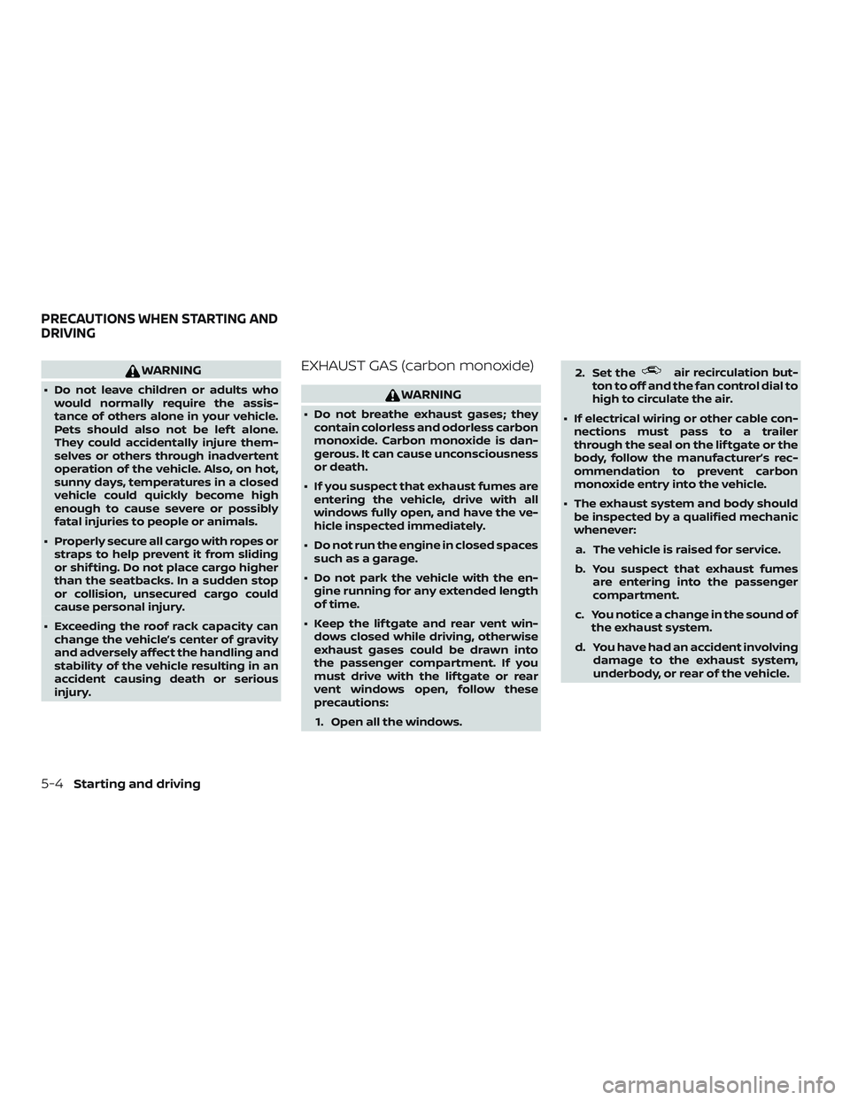 NISSAN MURANO 2019  Owner´s Manual WARNING
∙ Do not leave children or adults whowould normally require the assis-
tance of others alone in your vehicle.
Pets should also not be lef t alone.
They could accidentally injure them-
selves