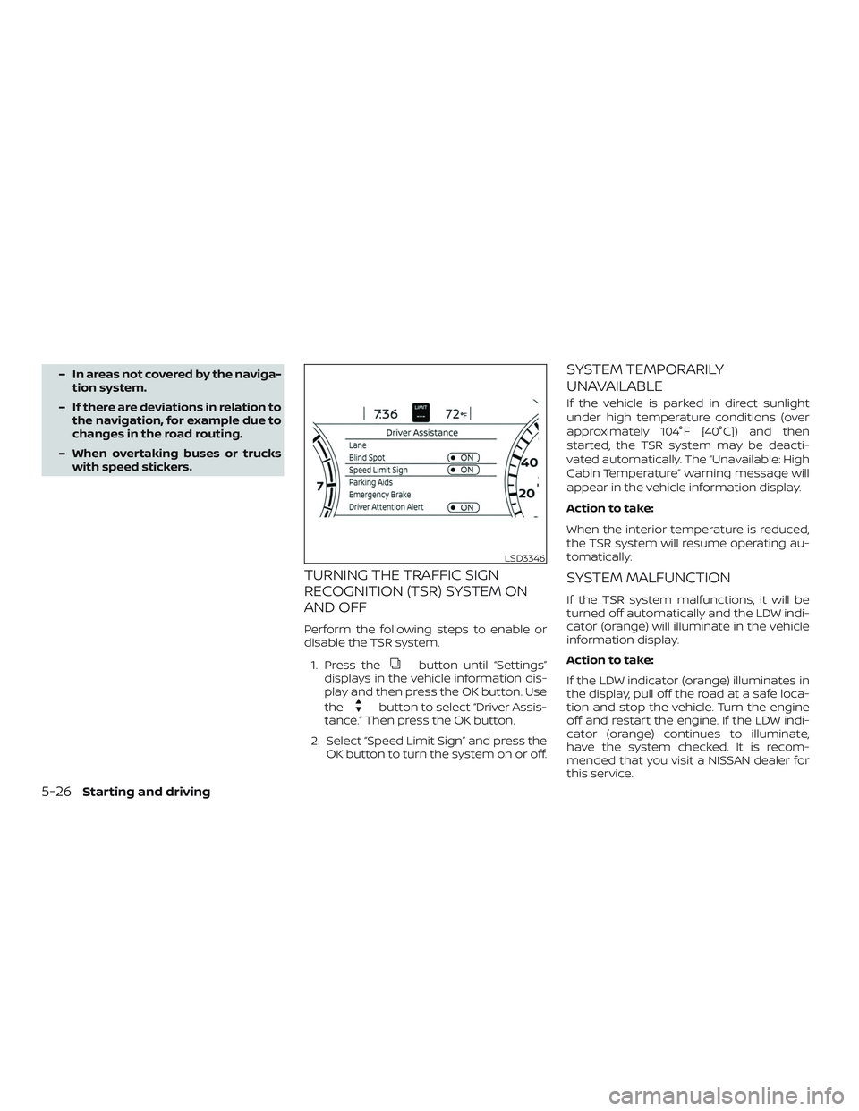 NISSAN MURANO 2019  Owner´s Manual – In areas not covered by the naviga-tion system.
– If there are deviations in relation to the navigation, for example due to
changes in the road routing.
– When overtaking buses or trucks with 