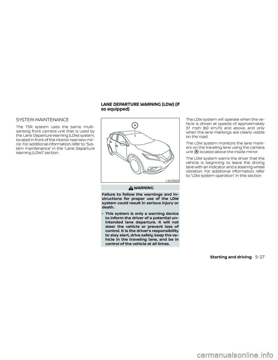 NISSAN MURANO 2019  Owner´s Manual SYSTEM MAINTENANCE
The TSR system uses the same multi-
sensing front camera unit that is used by
the Lane Departure Warning (LDW) system,
located in front of the interior rearview mir-
ror. For additi