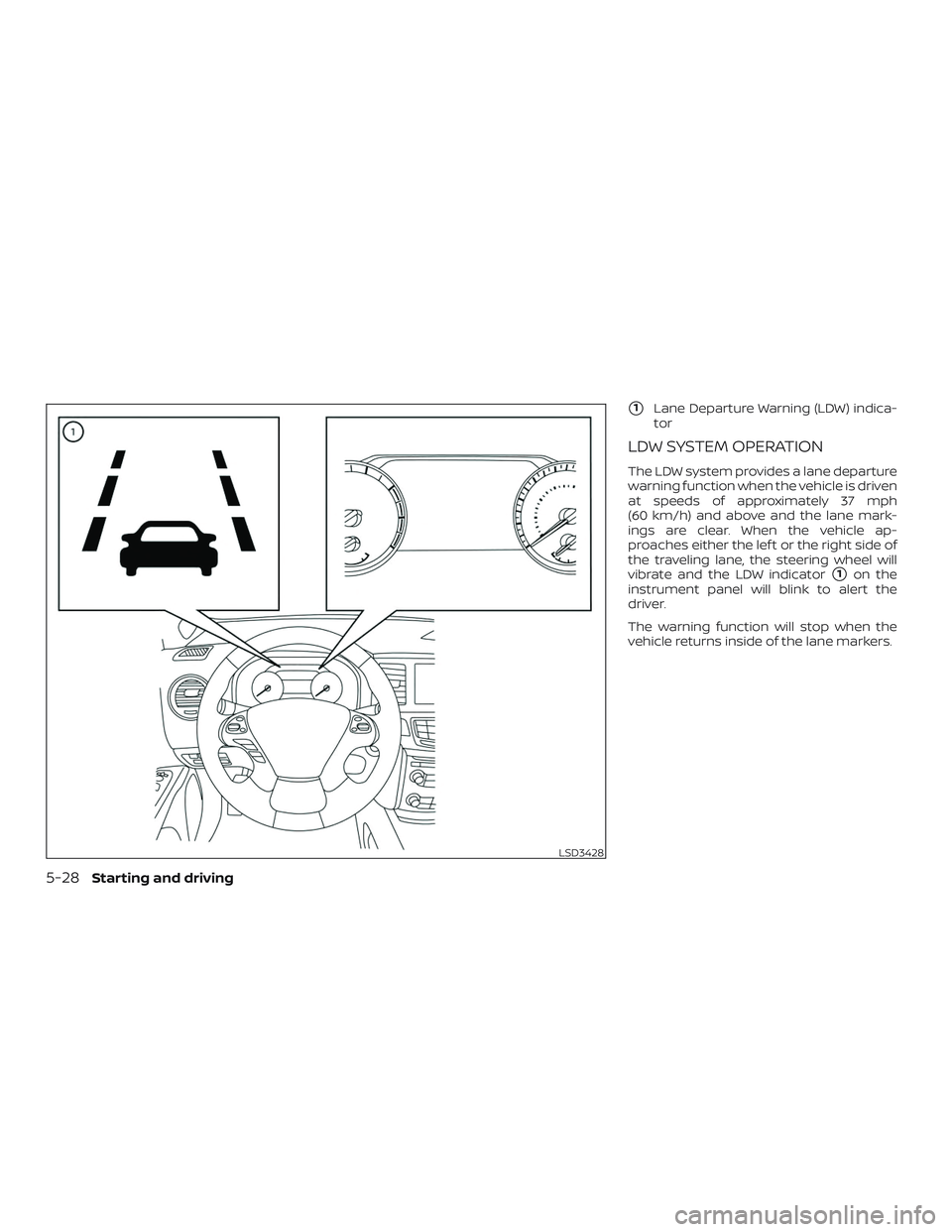 NISSAN MURANO 2019  Owner´s Manual 1Lane Departure Warning (LDW) indica-
tor
LDW SYSTEM OPERATION
The LDW system provides a lane departure
warning function when the vehicle is driven
at speeds of approximately 37 mph
(60 km/h) and abo