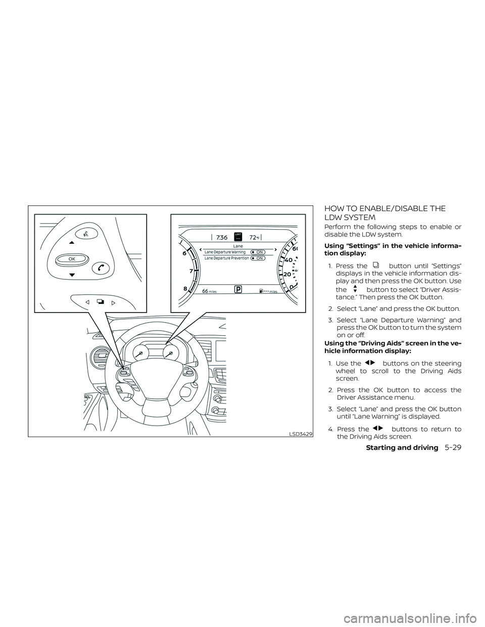NISSAN MURANO 2019  Owner´s Manual HOW TO ENABLE/DISABLE THE
LDW SYSTEM
Perform the following steps to enable or
disable the LDW system.
Using “Settings” in the vehicle informa-
tion display:1. Press the
button until “Settings”