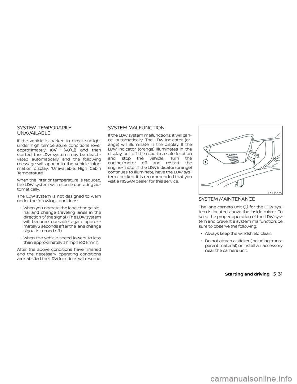 NISSAN MURANO 2019  Owner´s Manual SYSTEM TEMPORARILY
UNAVAILABLE
If the vehicle is parked in direct sunlight
under high temperature conditions (over
approximately 104°F [40°C]) and then
started, the LDW system may be deacti-
vated a