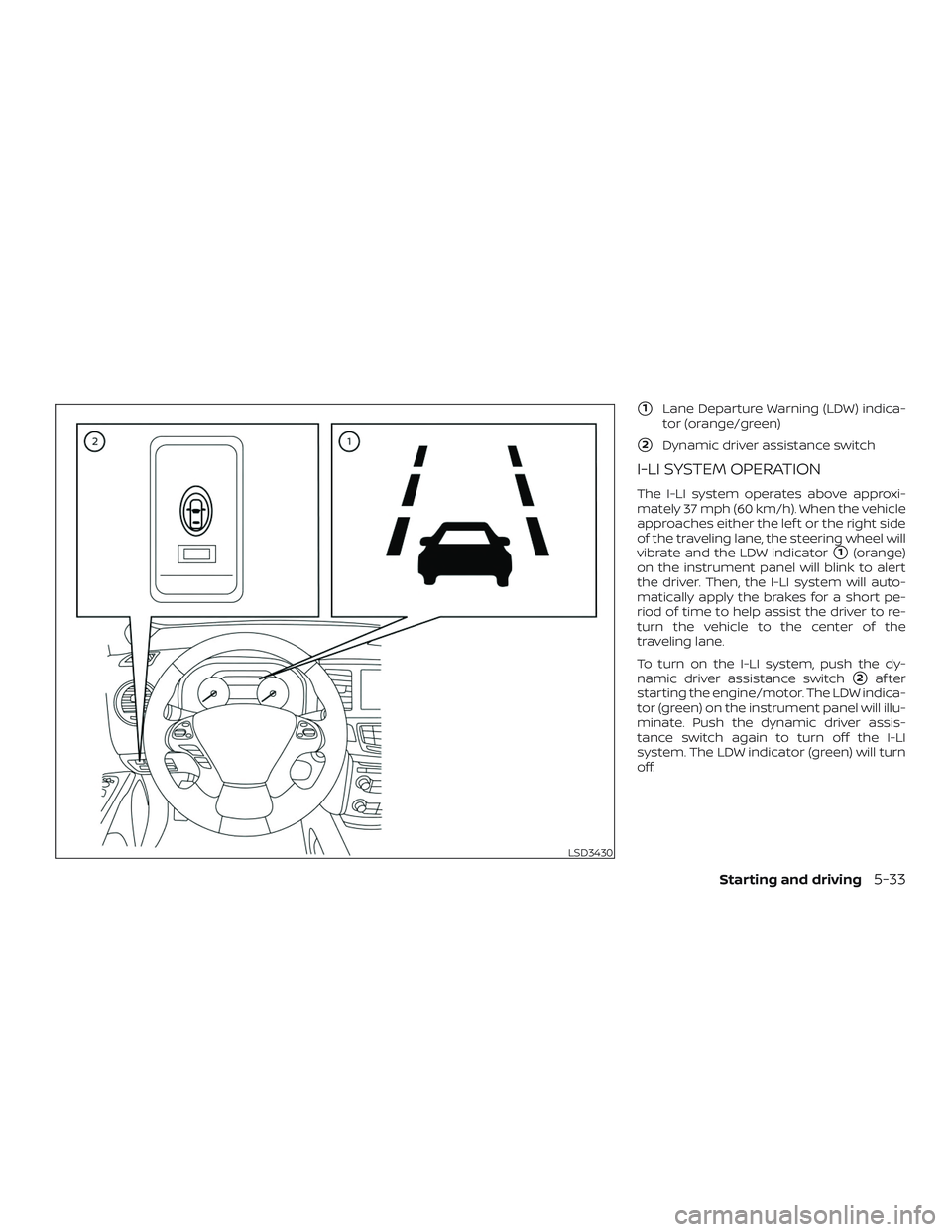 NISSAN MURANO 2019  Owner´s Manual 1Lane Departure Warning (LDW) indica-
tor (orange/green)
2Dynamic driver assistance switch
I-LI SYSTEM OPERATION
The I-LI system operates above approxi-
mately 37 mph (60 km/h). When the vehicle
app