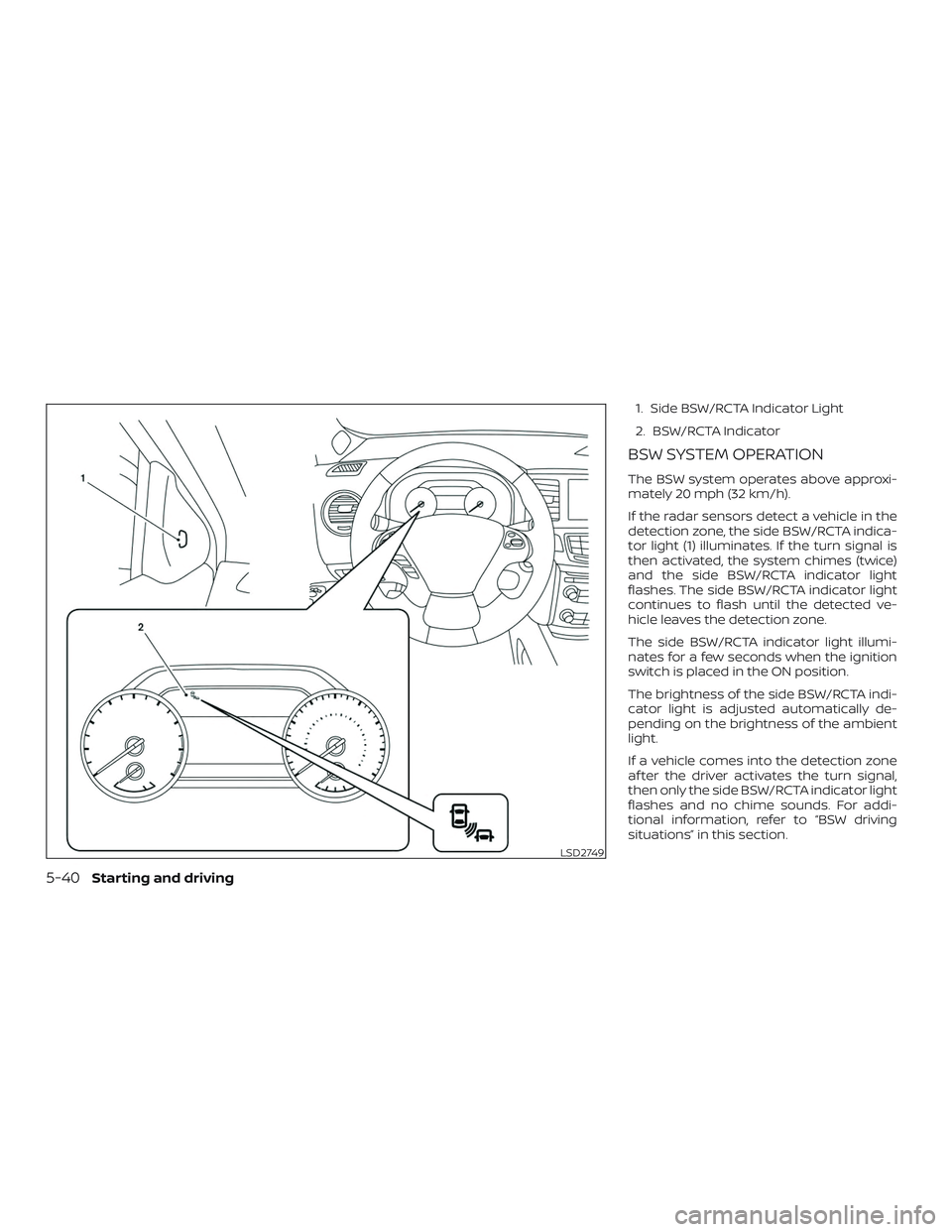 NISSAN MURANO 2019 Owner´s Manual 1. Side BSW/RCTA Indicator Light
2. BSW/RCTA Indicator
BSW SYSTEM OPERATION
The BSW system operates above approxi-
mately 20 mph (32 km/h).
If the radar sensors detect a vehicle in the
detection zone, NISSAN MURANO 2019 Owner´s Manual 1. Side BSW/RCTA Indicator Light
2. BSW/RCTA Indicator
BSW SYSTEM OPERATION
The BSW system operates above approxi-
mately 20 mph (32 km/h).
If the radar sensors detect a vehicle in the
detection zone,