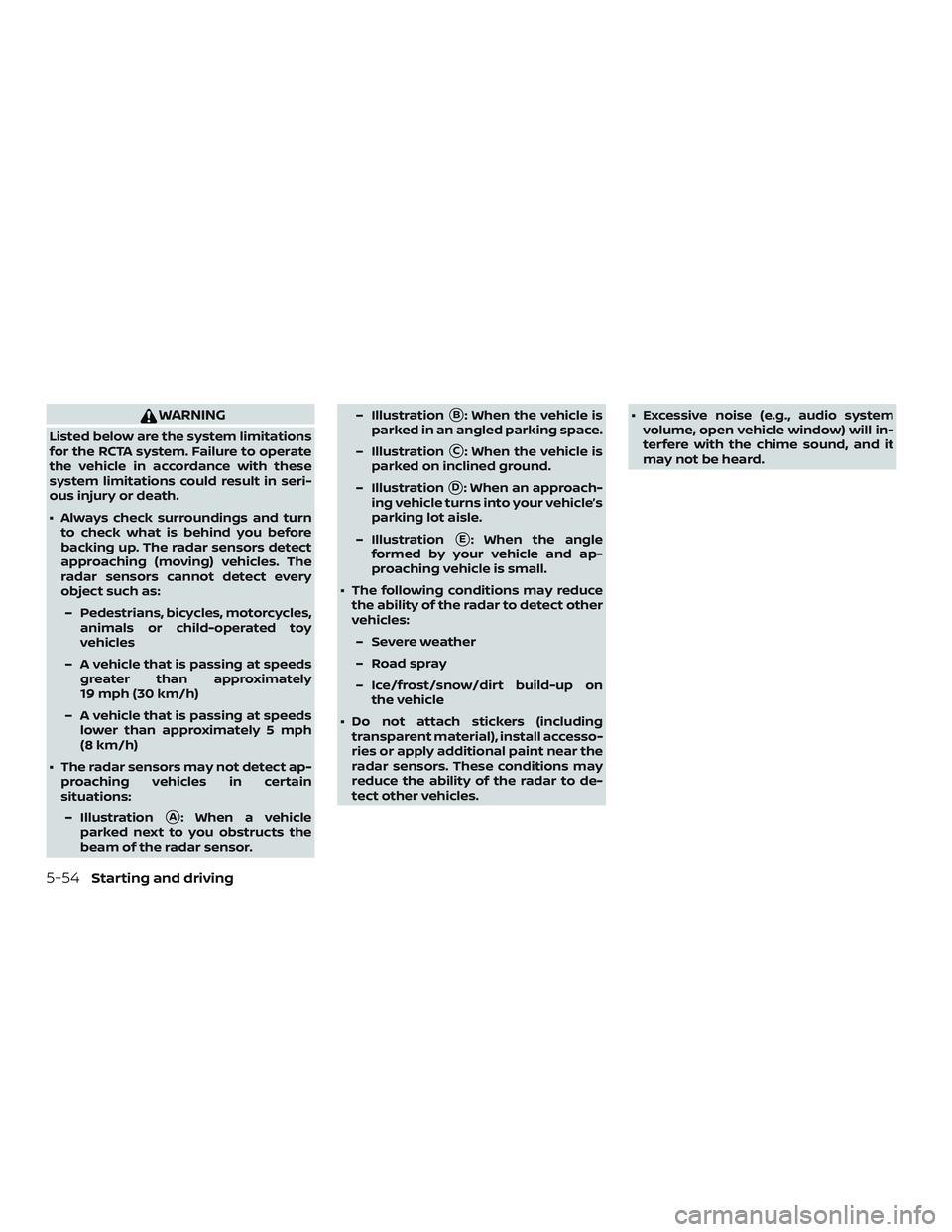 NISSAN MURANO 2019  Owner´s Manual WARNING
Listed below are the system limitations
for the RCTA system. Failure to operate
the vehicle in accordance with these
system limitations could result in seri-
ous injury or death.
∙ Always ch