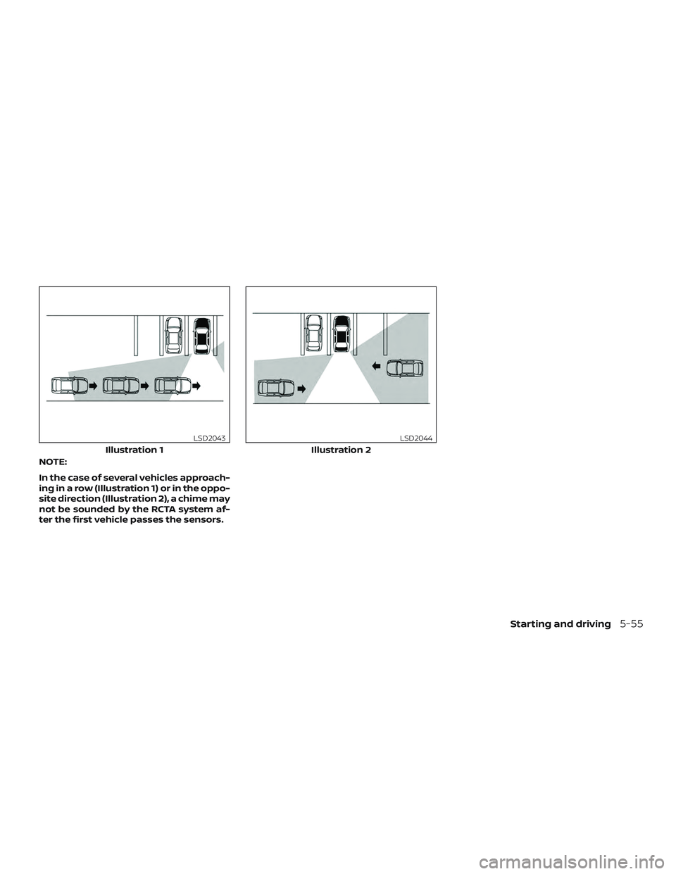 NISSAN MURANO 2019  Owner´s Manual NOTE:
In the case of several vehicles approach-
ing in a row (Illustration 1) or in the oppo-
site direction (Illustration 2), a chime may
not be sounded by the RCTA system af-
ter the first vehicle p