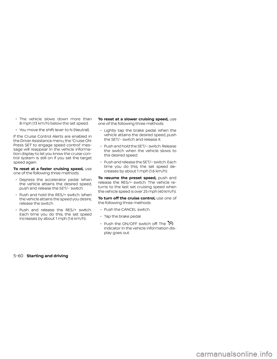 NISSAN MURANO 2019  Owner´s Manual ∙ The vehicle slows down more than8 mph (13 km/h) below the set speed.
∙ You move the shif t lever to N (Neutral).
If the Cruise Control Alerts are enabled in
the Driver Assistance menu, the “Cr