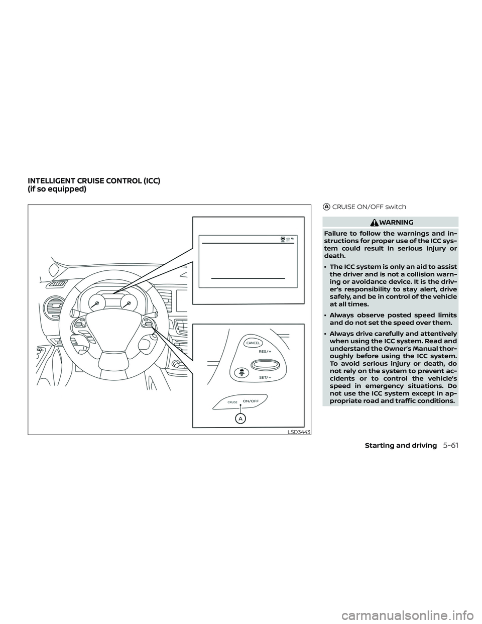 NISSAN MURANO 2019  Owner´s Manual ACRUISE ON/OFF switch
WARNING
Failure to follow the warnings and in-
structions for proper use of the ICC sys-
tem could result in serious injury or
death.
∙ The ICC system is only an aid to assist