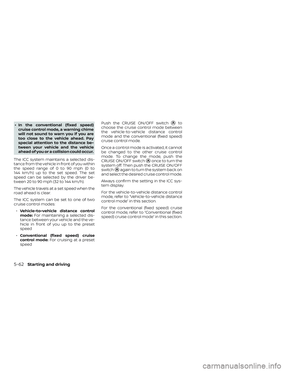 NISSAN MURANO 2019  Owner´s Manual ∙ In the conventional (fixed speed)cruise control mode, a warning chime
will not sound to warn you if you are
too close to the vehicle ahead. Pay
special attention to the distance be-
tween your veh