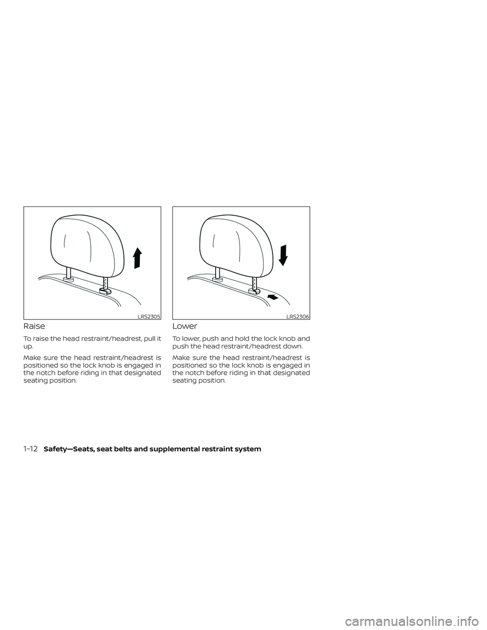 NISSAN MURANO 2019  Owner´s Manual Raise
To raise the head restraint/headrest, pull it
up.
Make sure the head restraint/headrest is
positioned so the lock knob is engaged in
the notch before riding in that designated
seating position.

