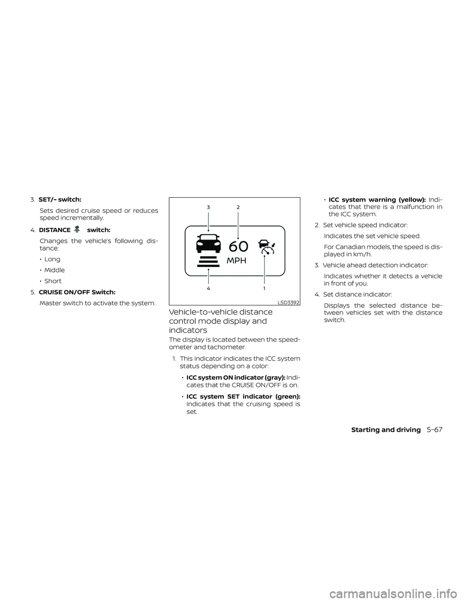 NISSAN MURANO 2019  Owner´s Manual 3.SET/- switch:
Sets desired cruise speed or reduces
speed incrementally.
4. DISTANCE
switch:
Changes the vehicle’s following dis-
tance:
∙ Long
∙ Middle
∙ Short
5. CRUISE ON/OFF Switch:
Maste
