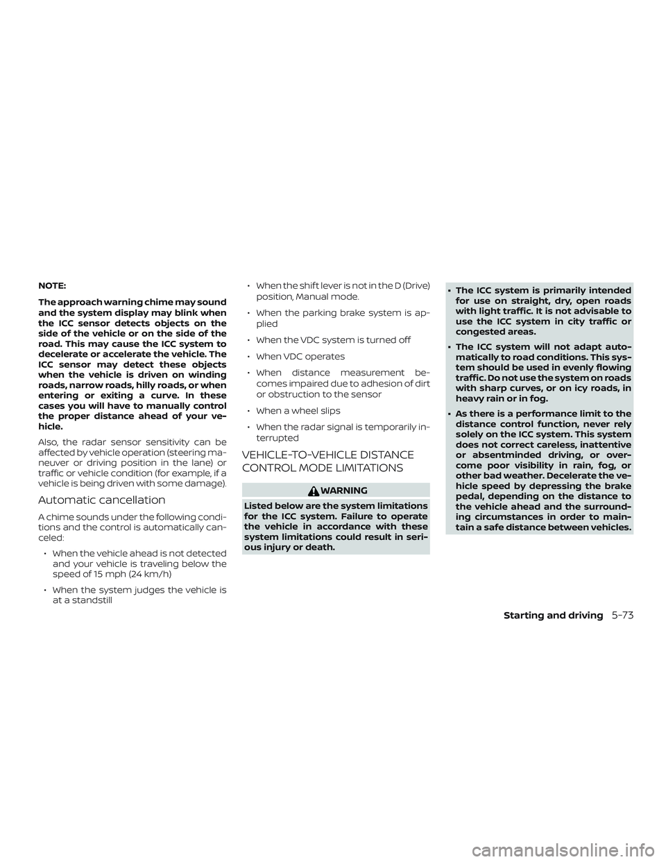 NISSAN MURANO 2019  Owner´s Manual NOTE:
The approach warning chime may sound
and the system display may blink when
the ICC sensor detects objects on the
side of the vehicle or on the side of the
road. This may cause the ICC system to

